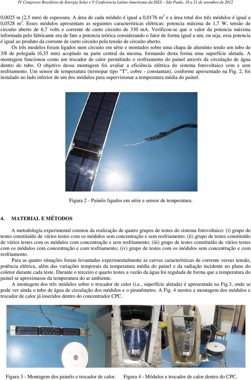 Verificou-se que o valor da potencia máxima informada pelo fabricante era de fato a potencia teórica considerando o fator de forma igual a um, ou seja, essa potencia é igual ao produto da corrente de