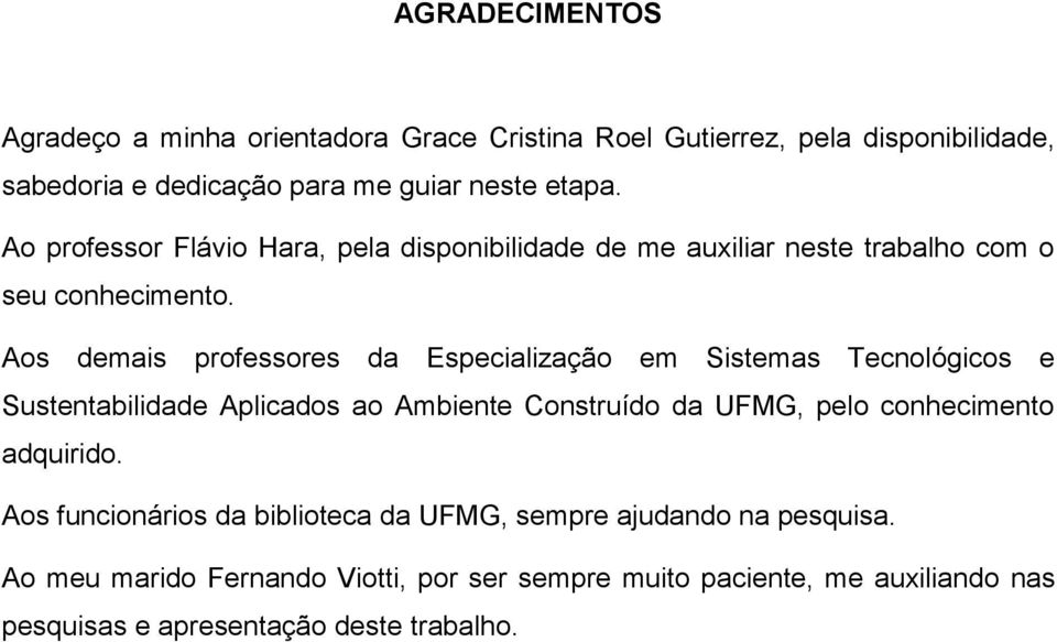 Aos demais professores da Especialização em Sistemas Tecnológicos e Sustentabilidade Aplicados ao Ambiente Construído da UFMG, pelo conhecimento