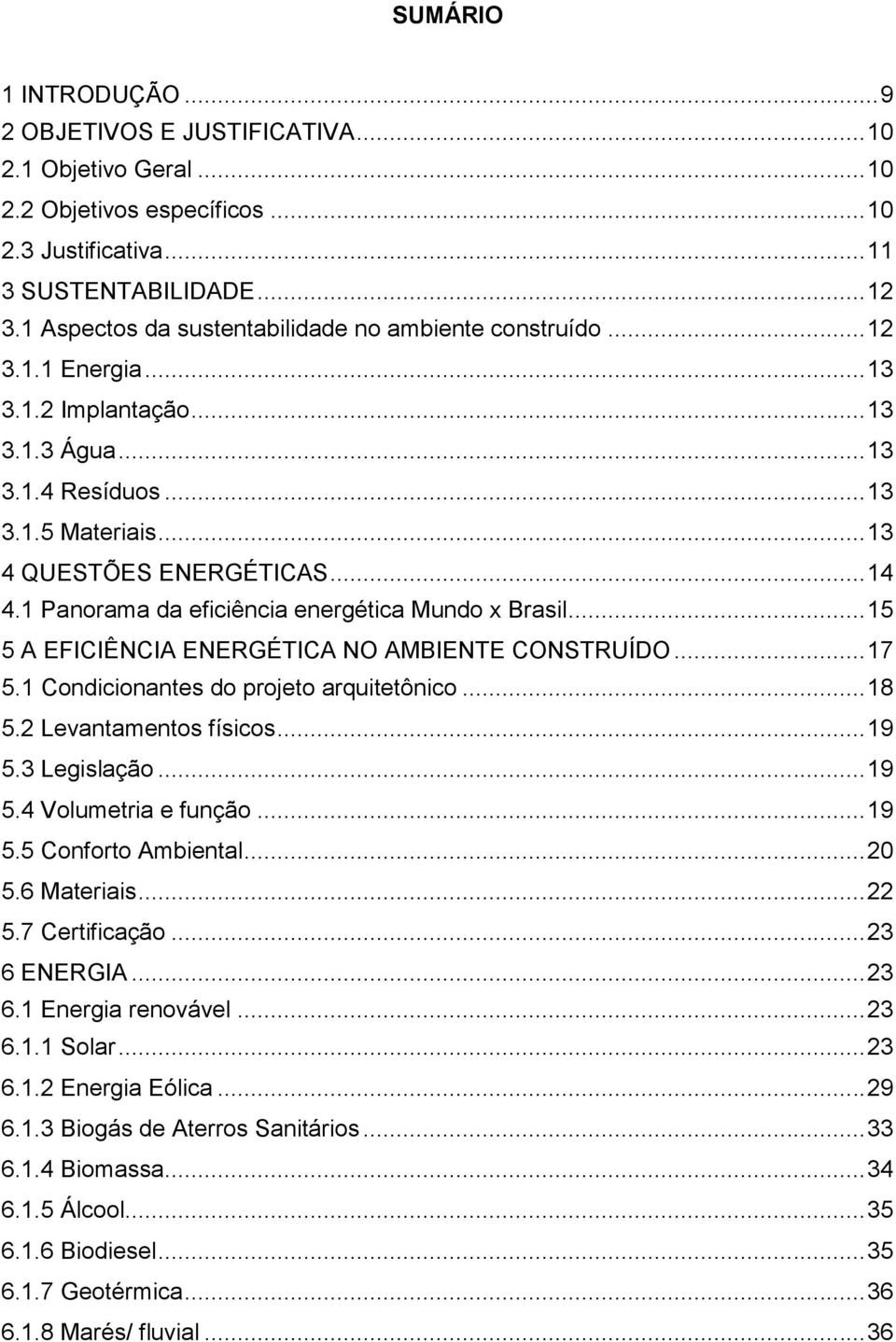 1 Panorama da eficiência energética Mundo x Brasil... 15 5 A EFICIÊNCIA ENERGÉTICA NO AMBIENTE CONSTRUÍDO... 17 5.1 Condicionantes do projeto arquitetônico... 18 5.2 Levantamentos físicos... 19 5.