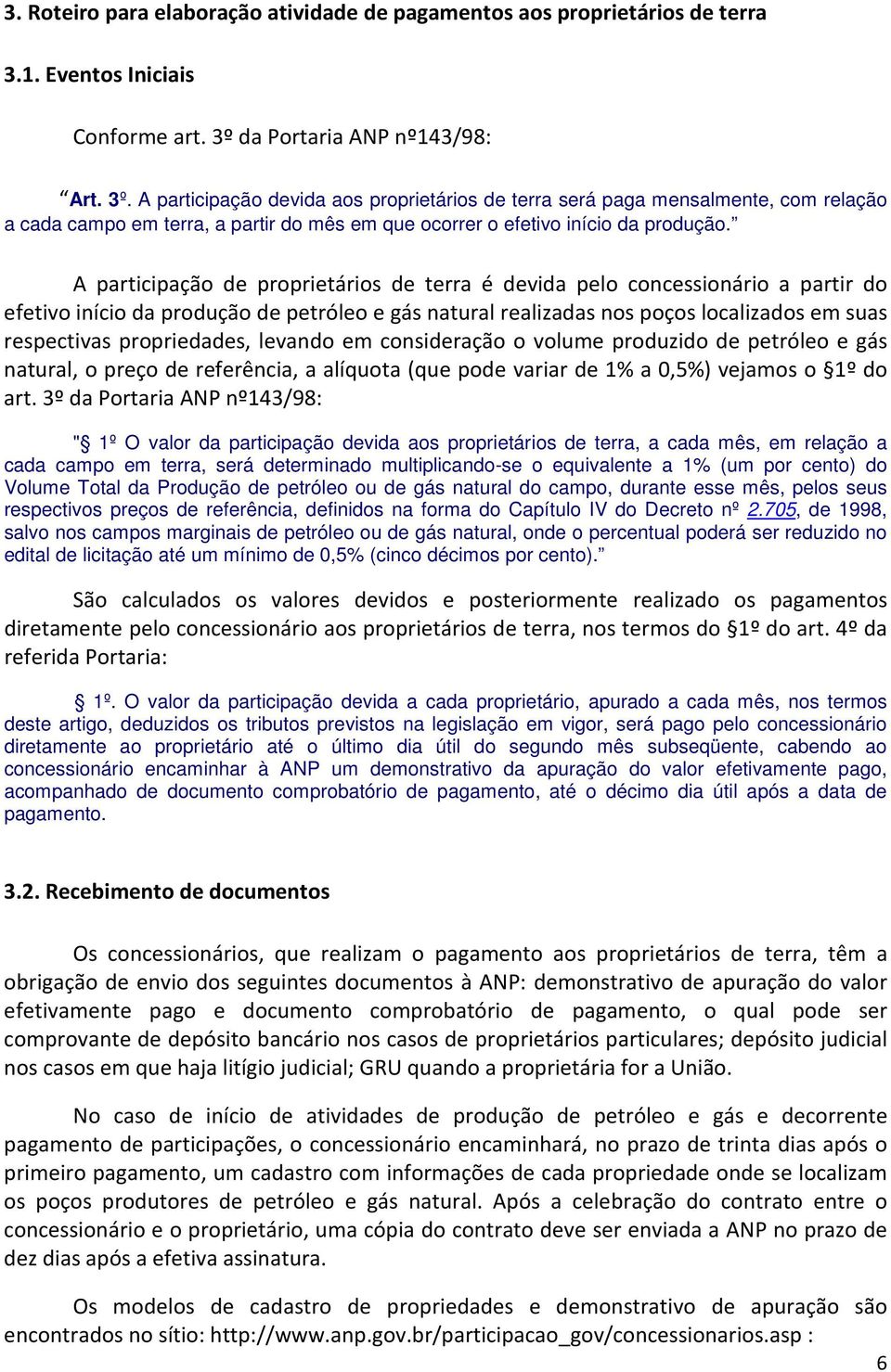 A participação devida aos proprietários de terra será paga mensalmente, com relação a cada campo em terra, a partir do mês em que ocorrer o efetivo início da produção.