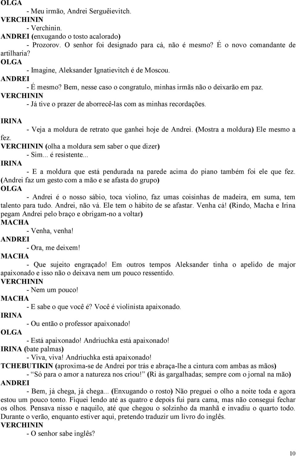 - Veja a moldura de retrato que ganhei hoje de Andrei. (Mostra a moldura) Ele mesmo a fez. (olha a moldura sem saber o que dizer) - Sim... é resistente.