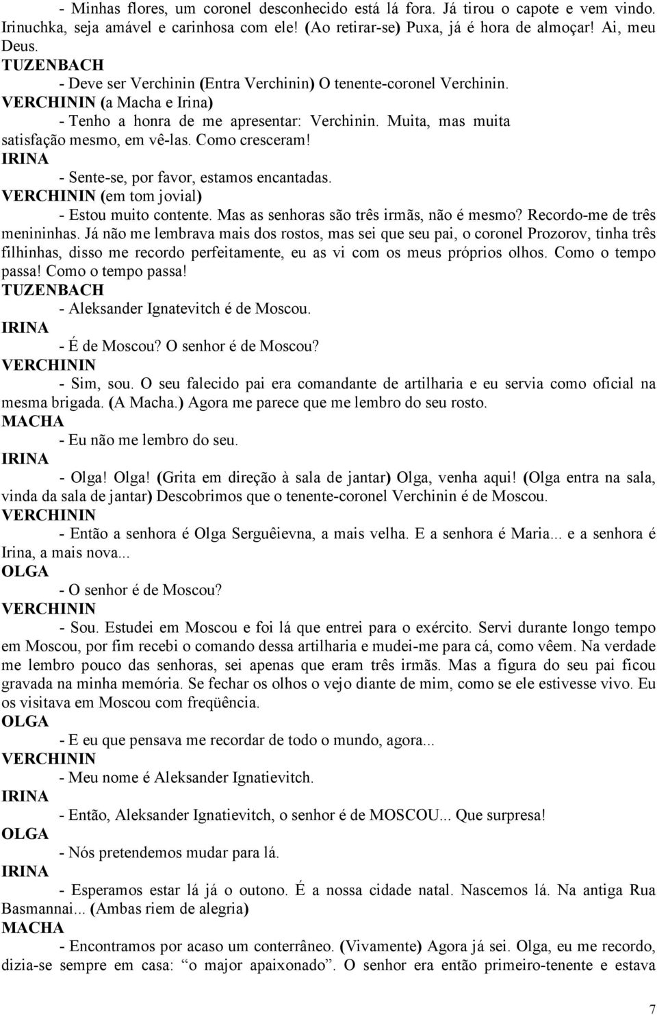 - Sente-se, por favor, estamos encantadas. (em tom jovial) - Estou muito contente. Mas as senhoras são três irmãs, não é mesmo? Recordo-me de três menininhas.