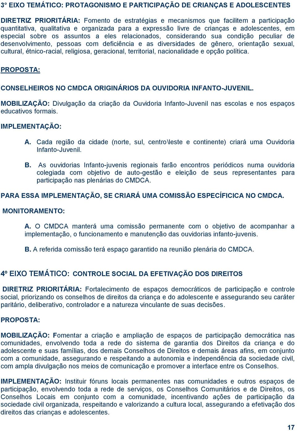 de gênero, orientação sexual, cultural, étnico-racial, religiosa, geracional, territorial, nacionalidade e opção política. PROPOSTA: CONSELHEIROS NO CMDCA ORIGINÁRIOS DA OUVIDORIA INFANTO-JUVENIL.