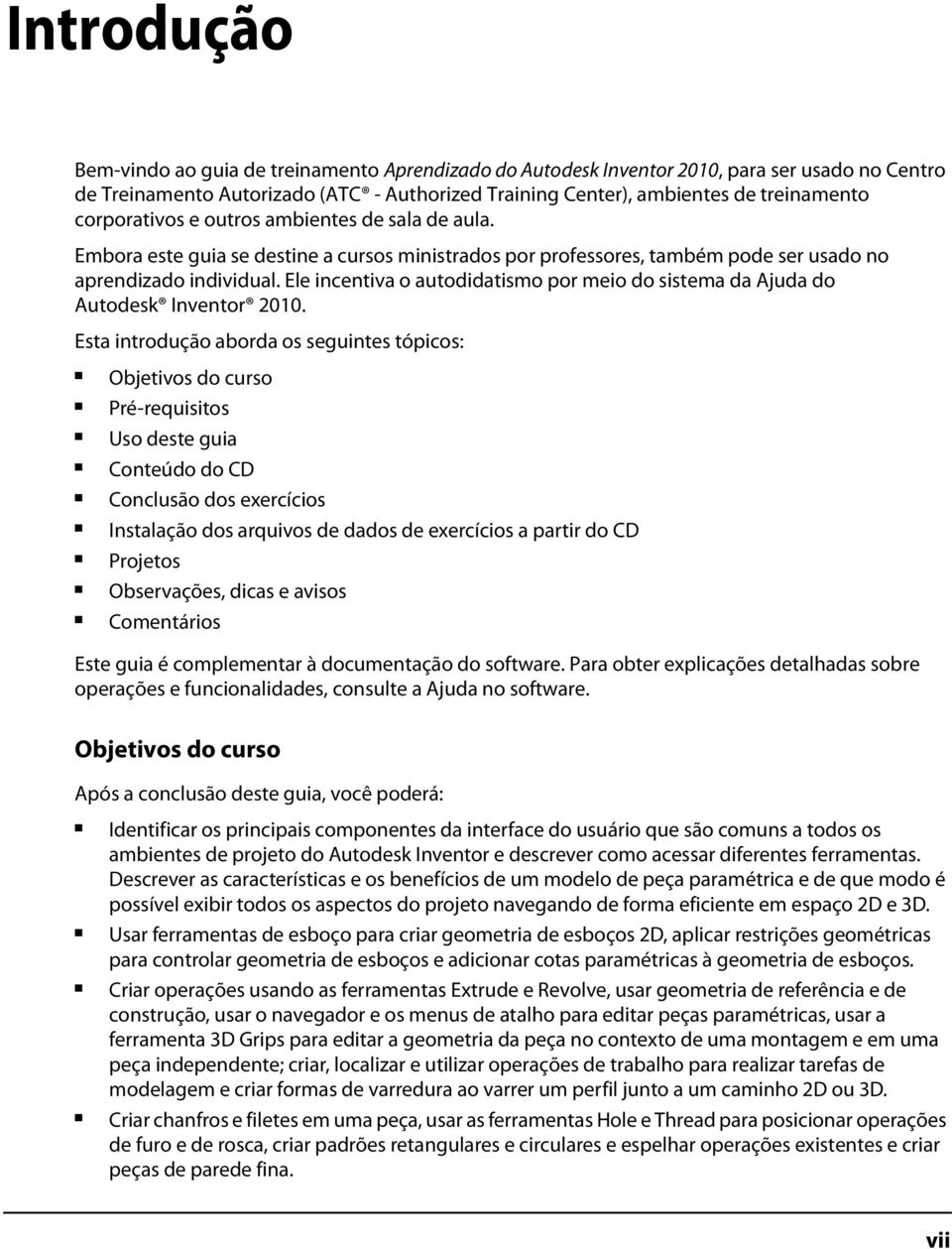 Ele incentiva o autodidatismo por meio do sistema da Ajuda do Autodesk Inventor 2010.