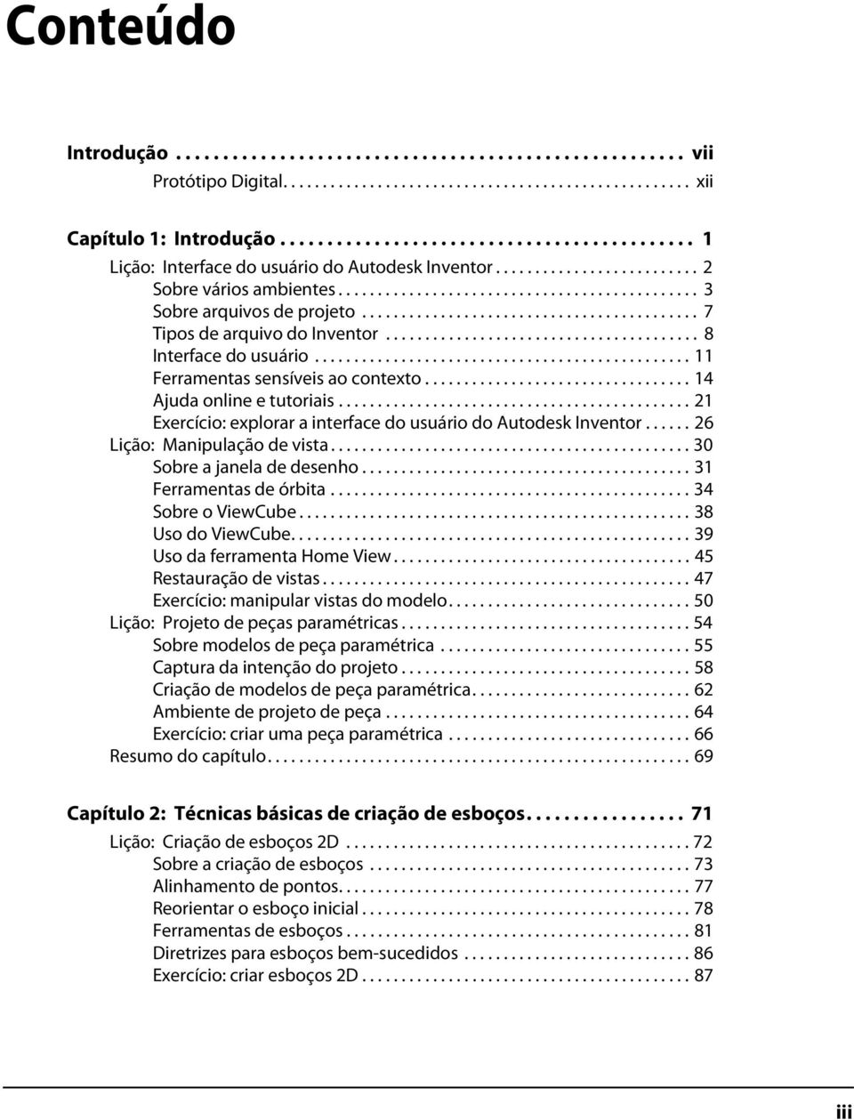 .......................................... 7 Tipos de arquivo do Inventor........................................ 8 Interface do usuário................................................ 11 Ferramentas sensíveis ao contexto.