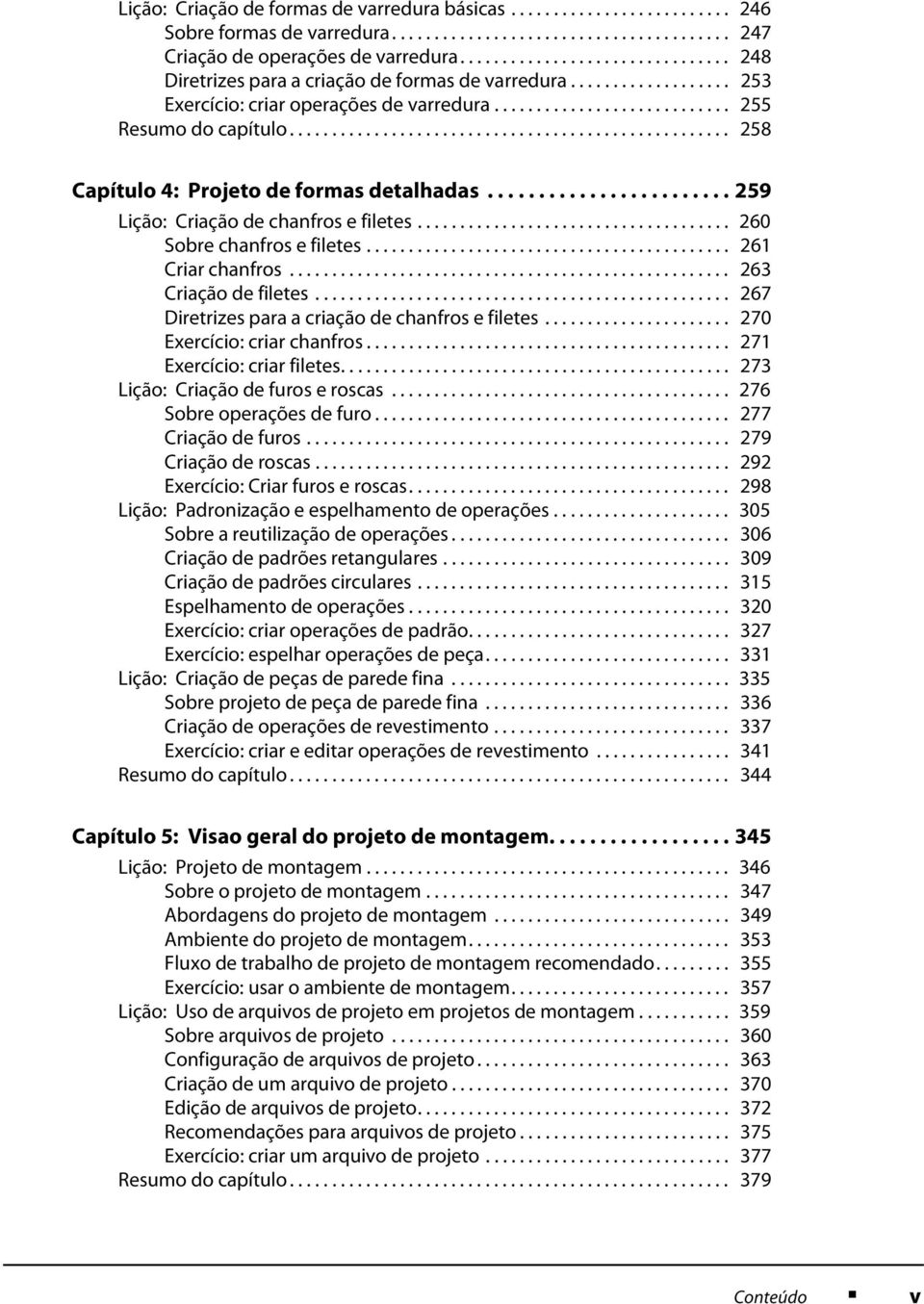 ................................................... 258 Capítulo 4: Projeto de formas detalhadas........................ 259 Lição: Criação de chanfros e filetes..................................... 260 Sobre chanfros e filetes.