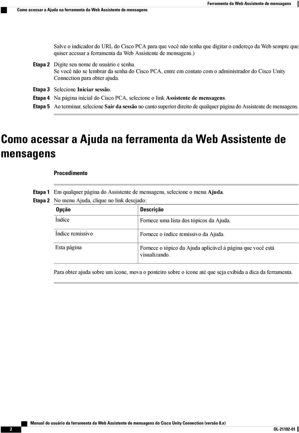 Se você não se lembrar da senha do Cisco PCA, entre em contato com o administrador do Cisco Unity Connection para obter ajuda. Selecione Iniciar sessão.