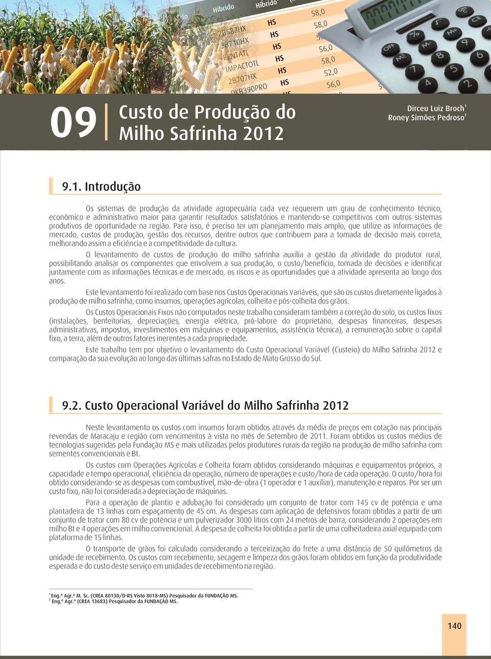 econômico e administrativo maior para garantir resultados satisfatórios e mantendo-se competitivos com outros sistemas produtivos de oportunidade na região.