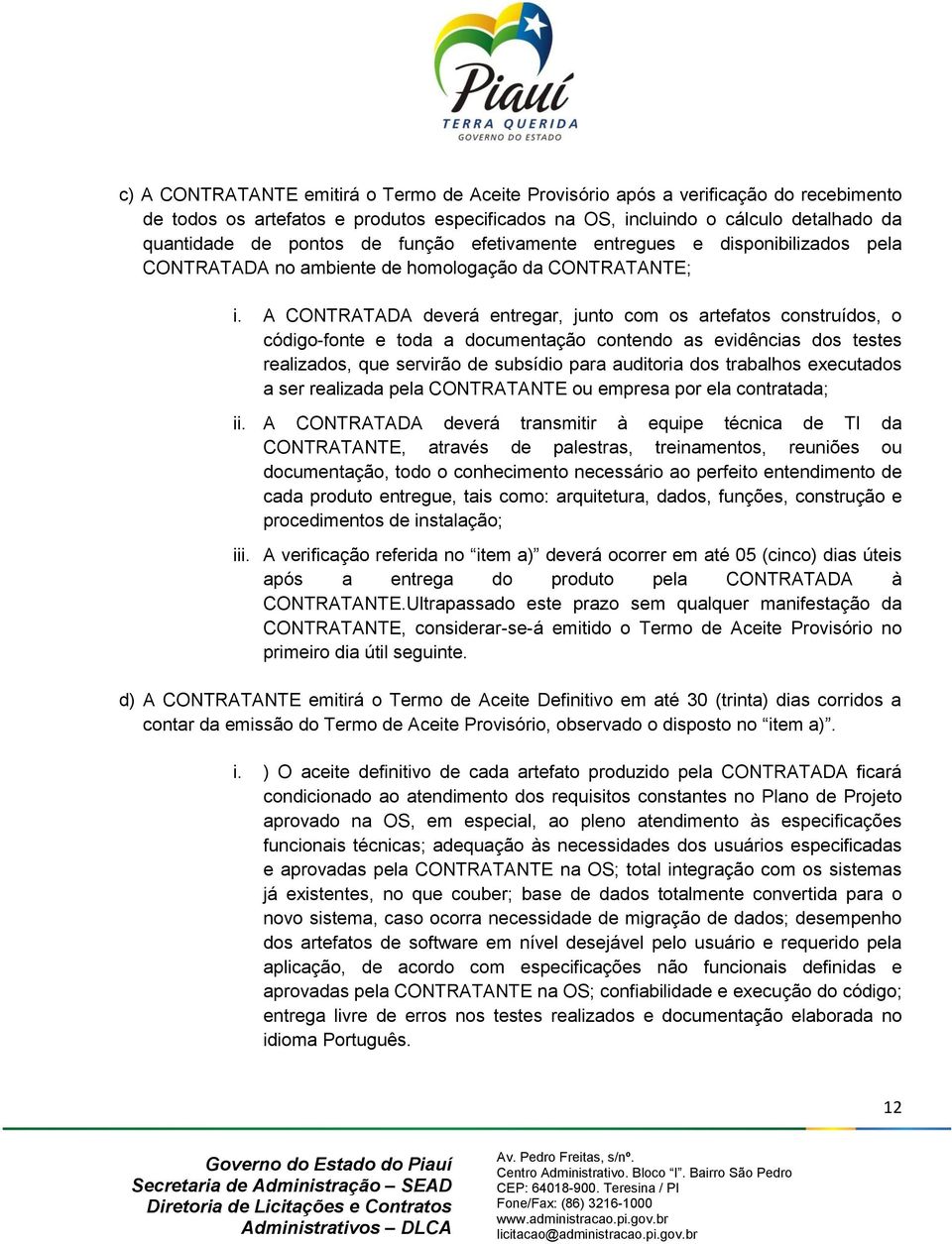 A CONTRATADA deverá entregar, junto com os artefatos construídos, o código-fonte e toda a documentação contendo as evidências dos testes realizados, que servirão de subsídio para auditoria dos