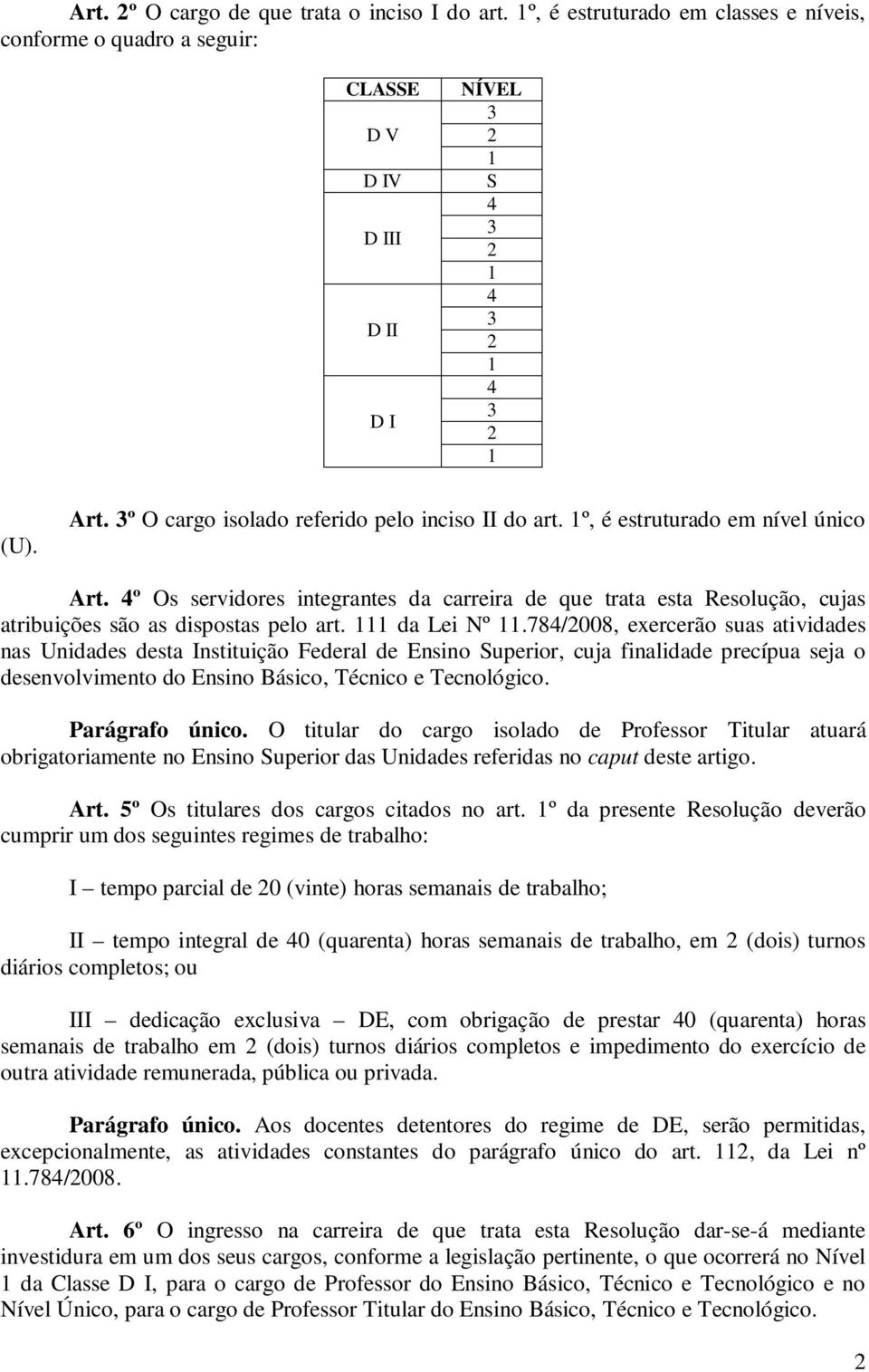 da Lei Nº.7/00, exercerão suas atividades nas Unidades desta Instituição Federal de Ensino Superior, cuja finalidade precípua seja o desenvolvimento do Ensino Básico, Técnico e Tecnológico.