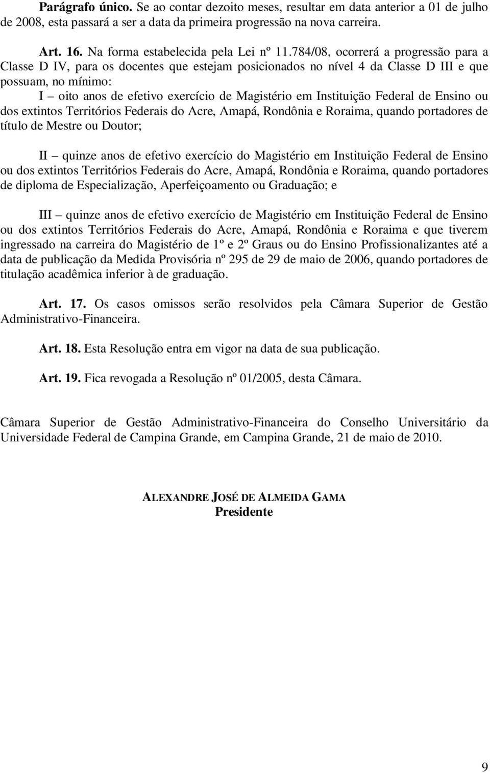 Instituição Federal de Ensino ou dos extintos Territórios Federais do Acre, Amapá, Rondônia e Roraima, quando portadores de título de Mestre ou Doutor; II quinze anos de efetivo exercício do