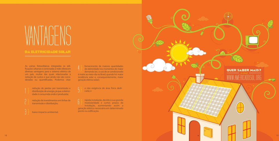 Podemos citar: 2 } 3 } redução de perdas por transmissão e 1 } 5 } distribuição de energia, já que a eletricidade é consumida onde é produzida; redução de investimentos em linhas de transmissão e