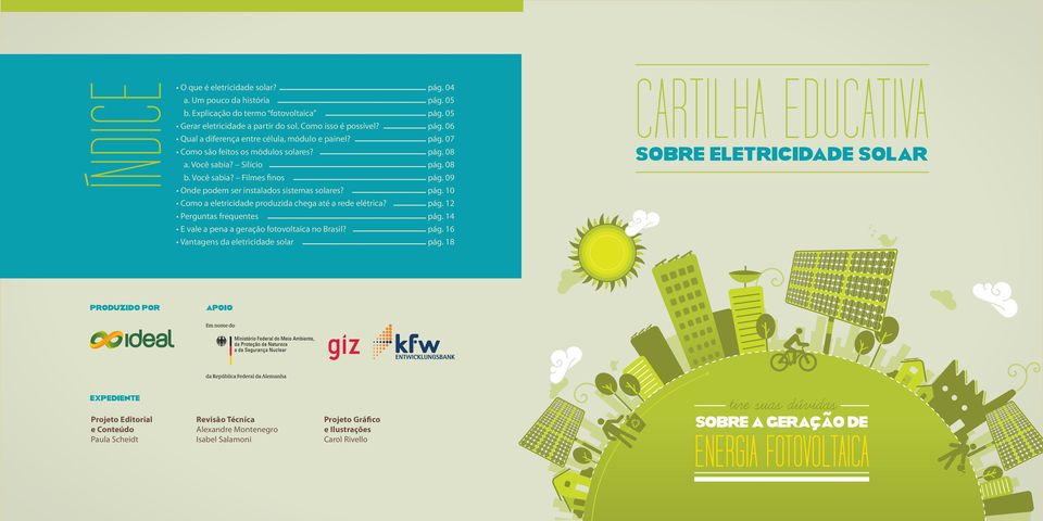 08 pág. 09 CARTILHA EDUCATIVA SOBRE ELETRICIDADE SOLAR Onde podem ser instalados sistemas solares? pág. 10 Como a eletricidade produzida chega até a rede elétrica? pág. 12 Perguntas frequentes pág.