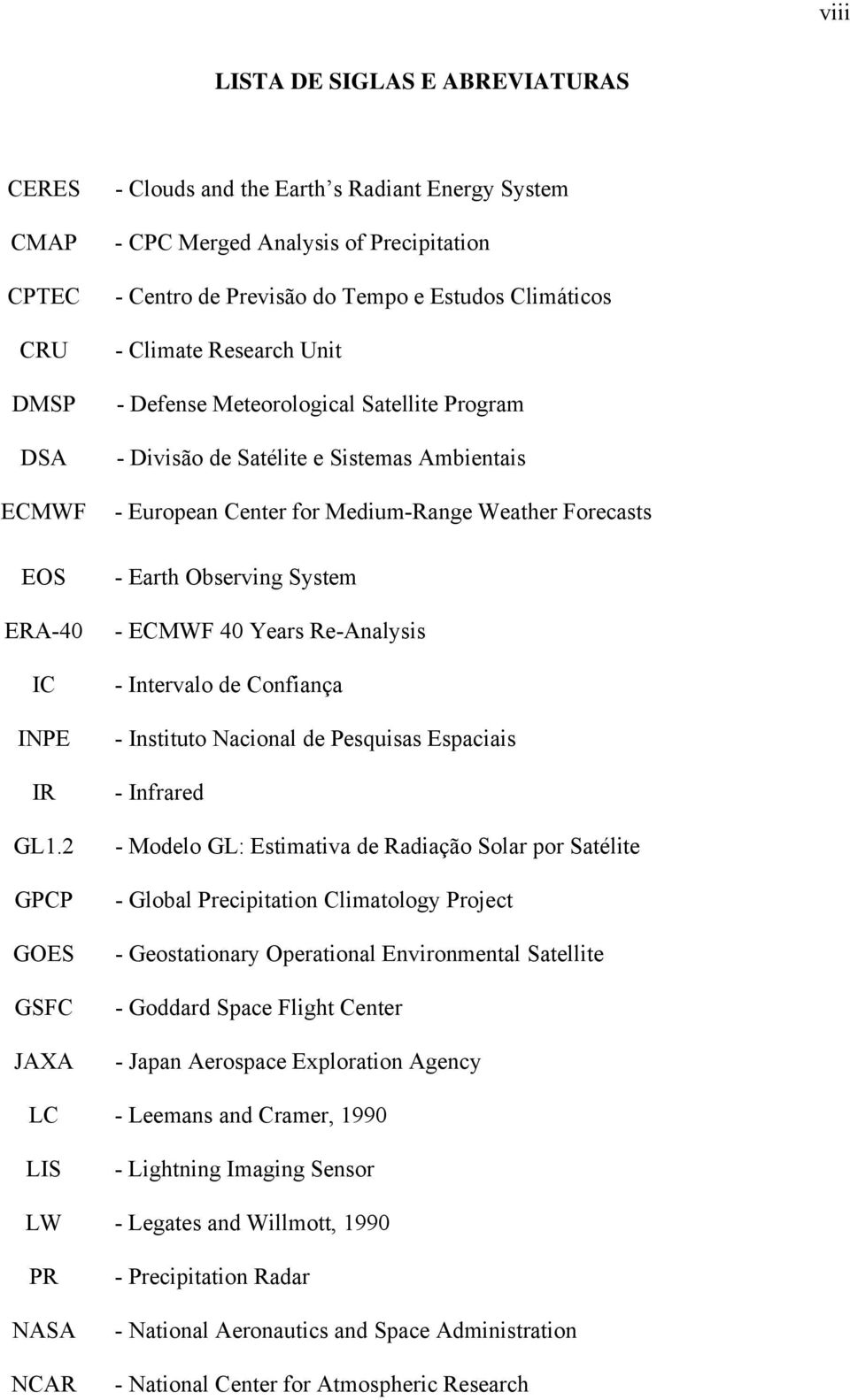 Meteorological Satellite Program - Divisão de Satélite e Sistemas Ambientais - European Center for Medium-Range Weather Forecasts - Earth Observing System - ECMWF 40 Years Re-Analysis - Intervalo de