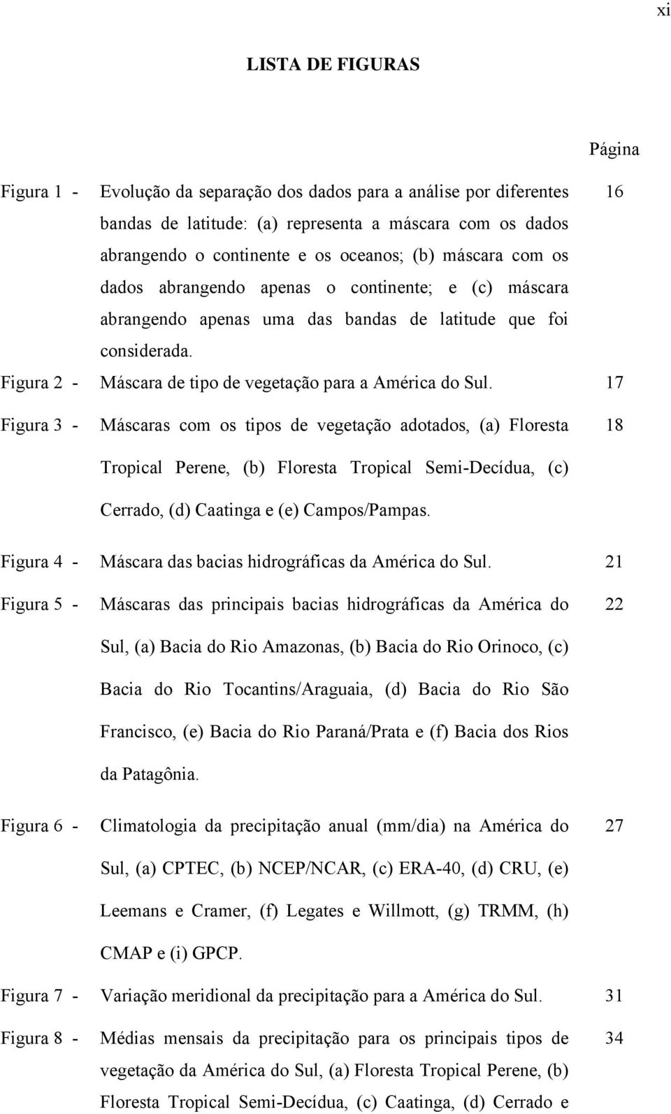 17 Figura 3 - Máscaras com os tipos de vegetação adotados, (a) Floresta Tropical Perene, (b) Floresta Tropical Semi-Decídua, (c) Cerrado, (d) Caatinga e (e) Campos/Pampas.