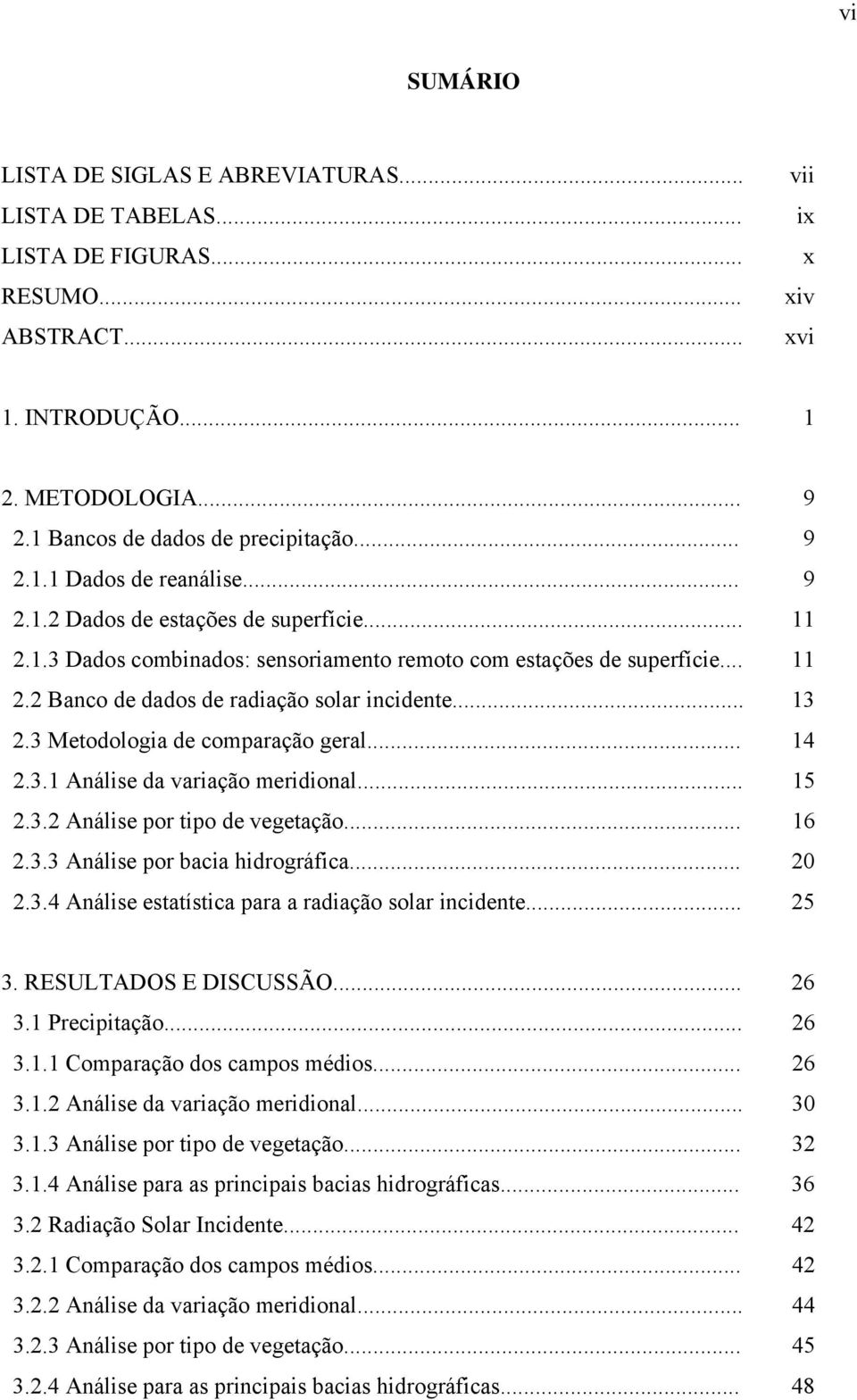 .. 13 2.3 Metodologia de comparação geral... 14 2.3.1 Análise da variação meridional... 15 2.3.2 Análise por tipo de vegetação... 16 2.3.3 Análise por bacia hidrográfica... 20 2.3.4 Análise estatística para a radiação solar incidente.