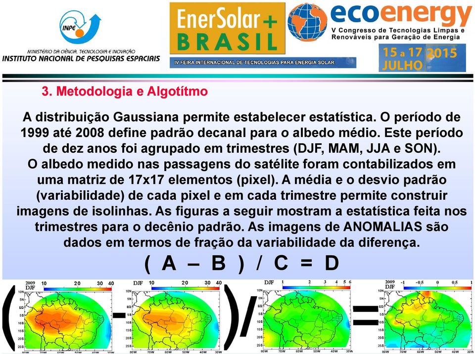 O albedo medido nas passagens do satélite foram contabilizados em uma matriz ti de 17x17 elementos (pixel).