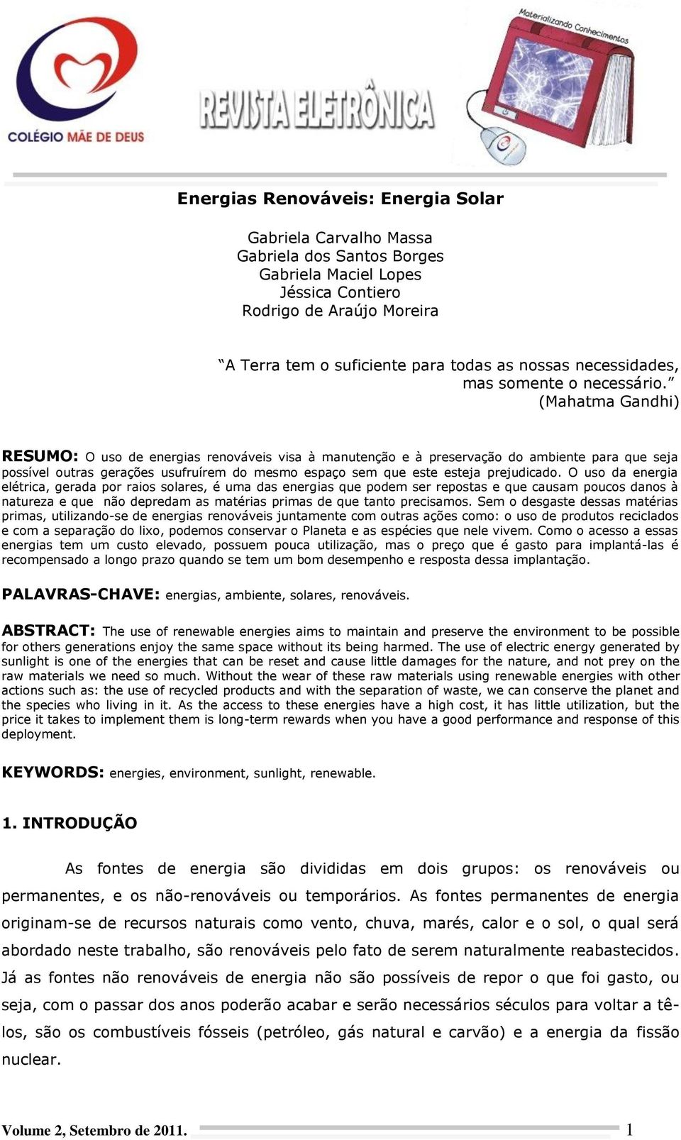 (Mahatma Gandhi) RESUMO: O uso de energias renováveis visa à manutenção e à preservação do ambiente para que seja possível outras gerações usufruírem do mesmo espaço sem que este esteja prejudicado.