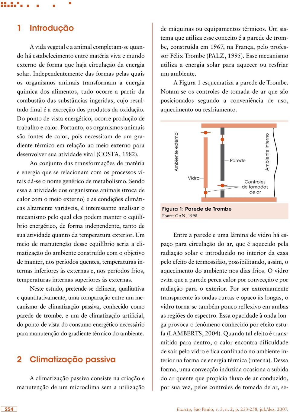 excreção dos produtos da oxidação. Do ponto de vista energético, ocorre produção de trabalho e calor.