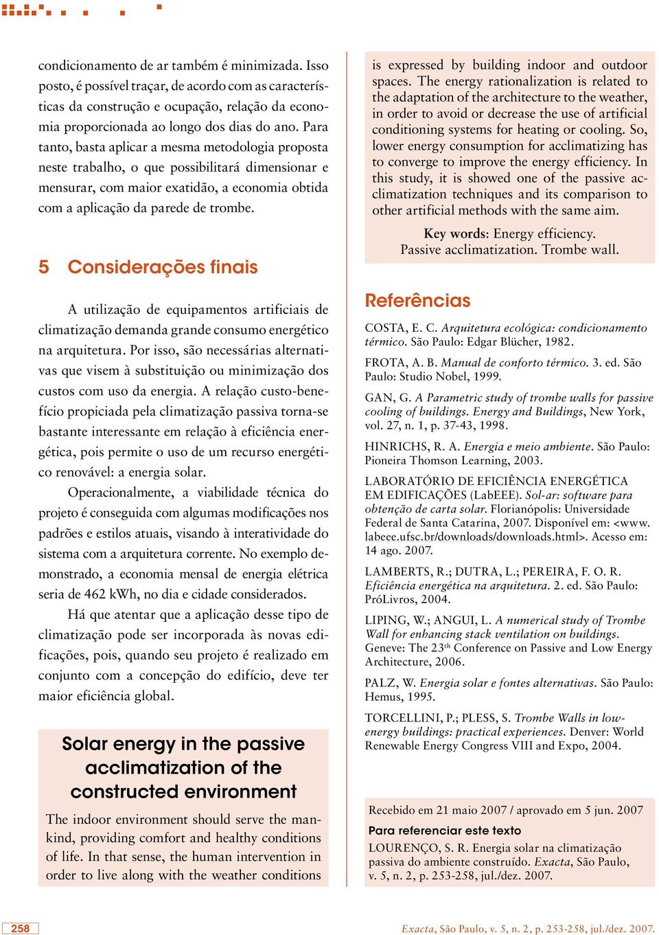 5 Considerações finais A utilização de equipamentos artificiais de climatização demanda grande consumo energético na arquitetura.