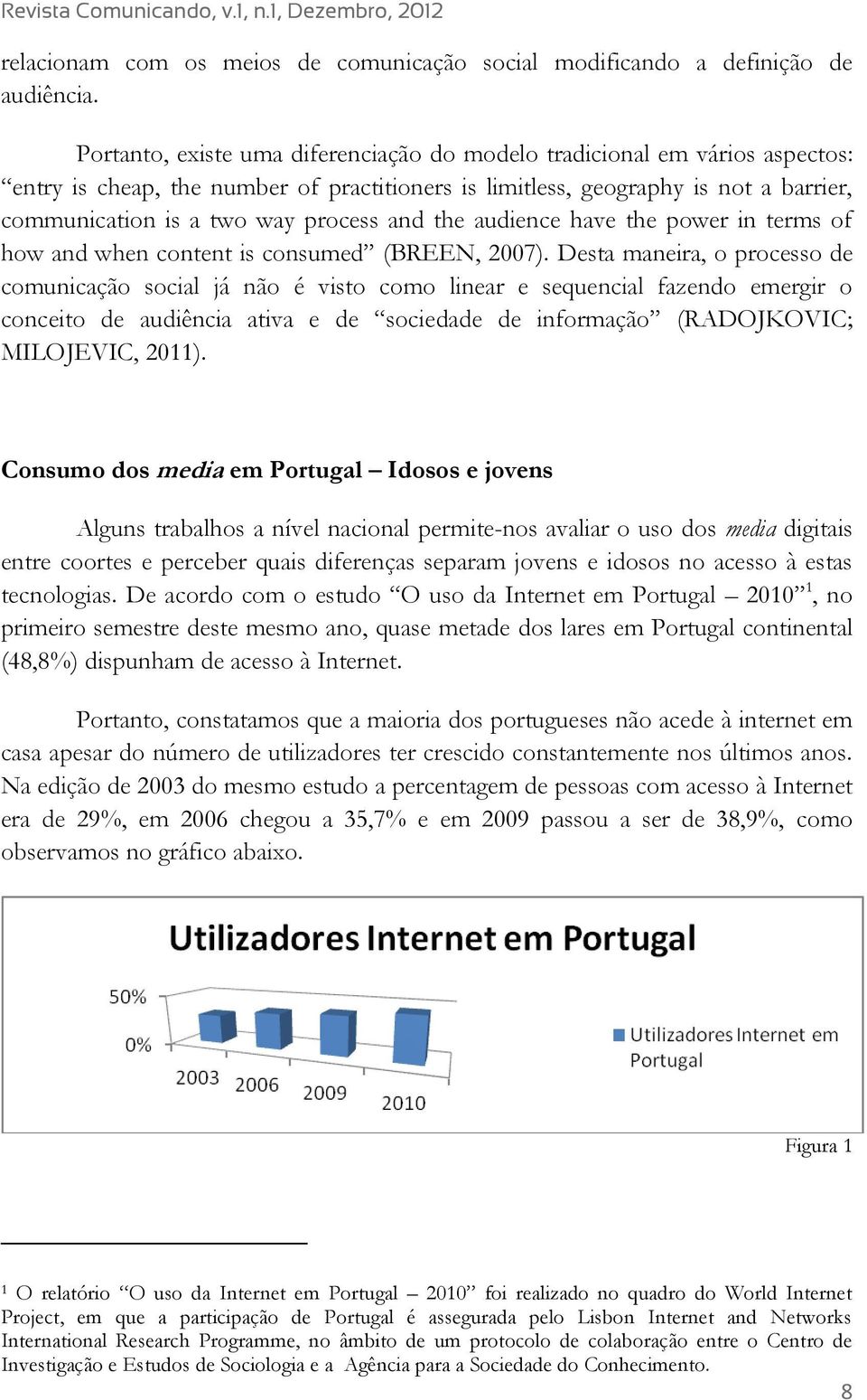 and the audience have the power in terms of how and when content is consumed (BREEN, 2007).