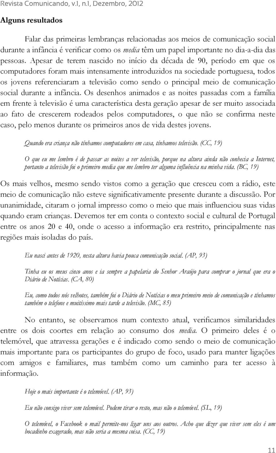 principal meio de comunicação social durante a infância.