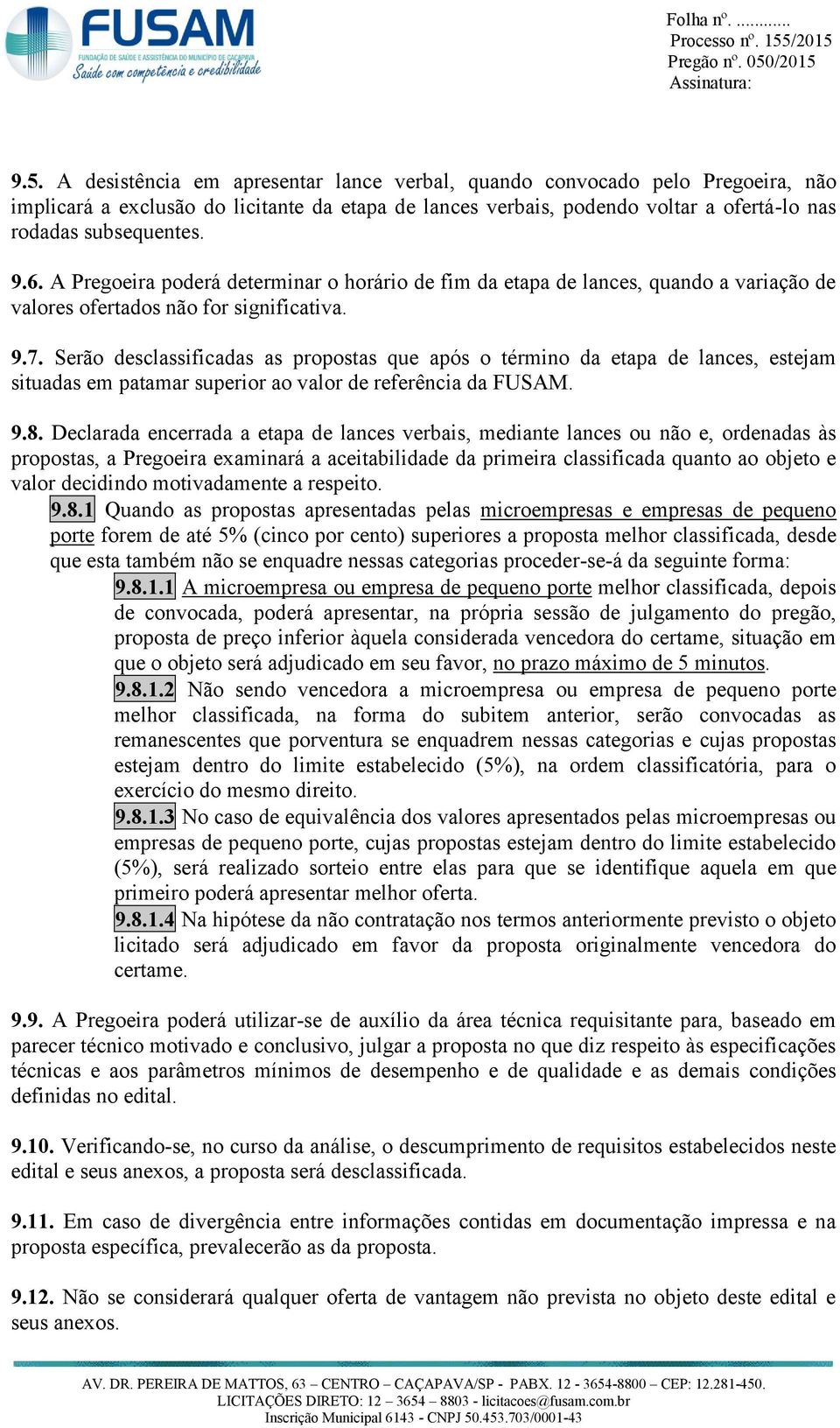 Serão desclassificadas as propostas que após o término da etapa de lances, estejam situadas em patamar superior ao valor de referência da FUSAM. 9.8.