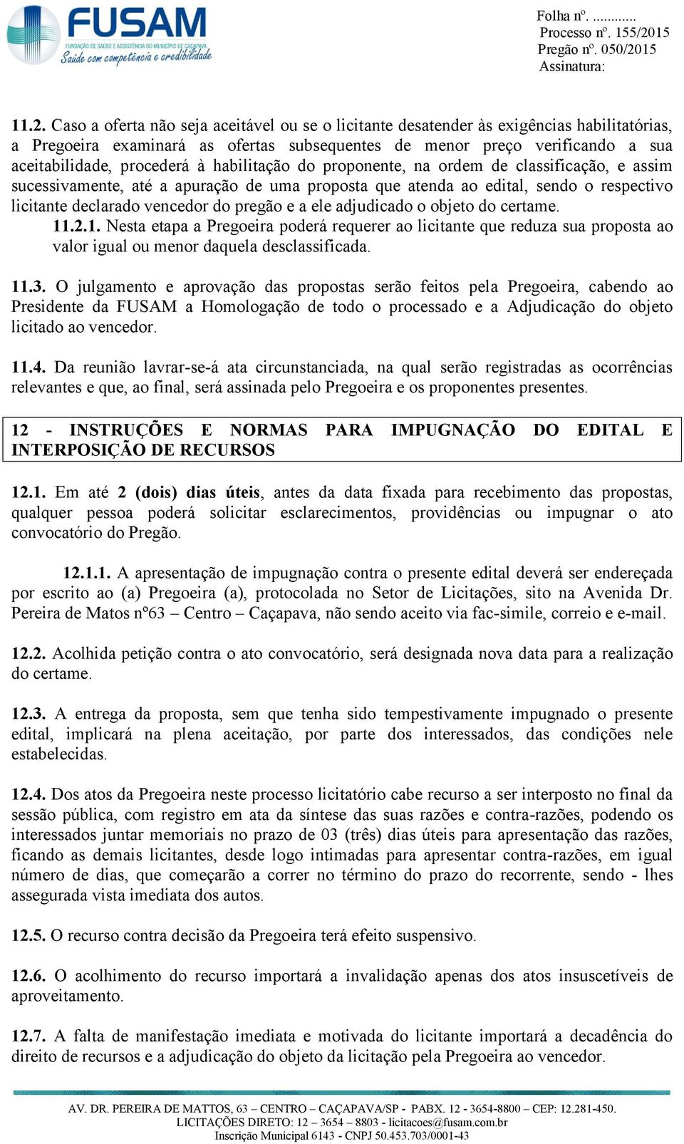 pregão e a ele adjudicado o objeto do certame. 11.2.1. Nesta etapa a Pregoeira poderá requerer ao licitante que reduza sua proposta ao valor igual ou menor daquela desclassificada. 11.3.