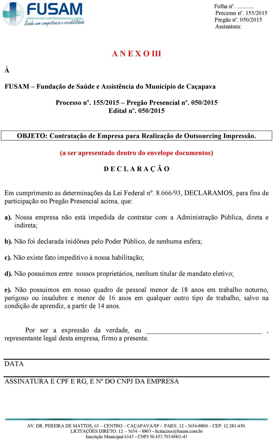 (a ser apresentado dentro do envelope documentos) D E C L A R A Ç Ã O Em cumprimento as determinações da Lei Federal nº. 8.