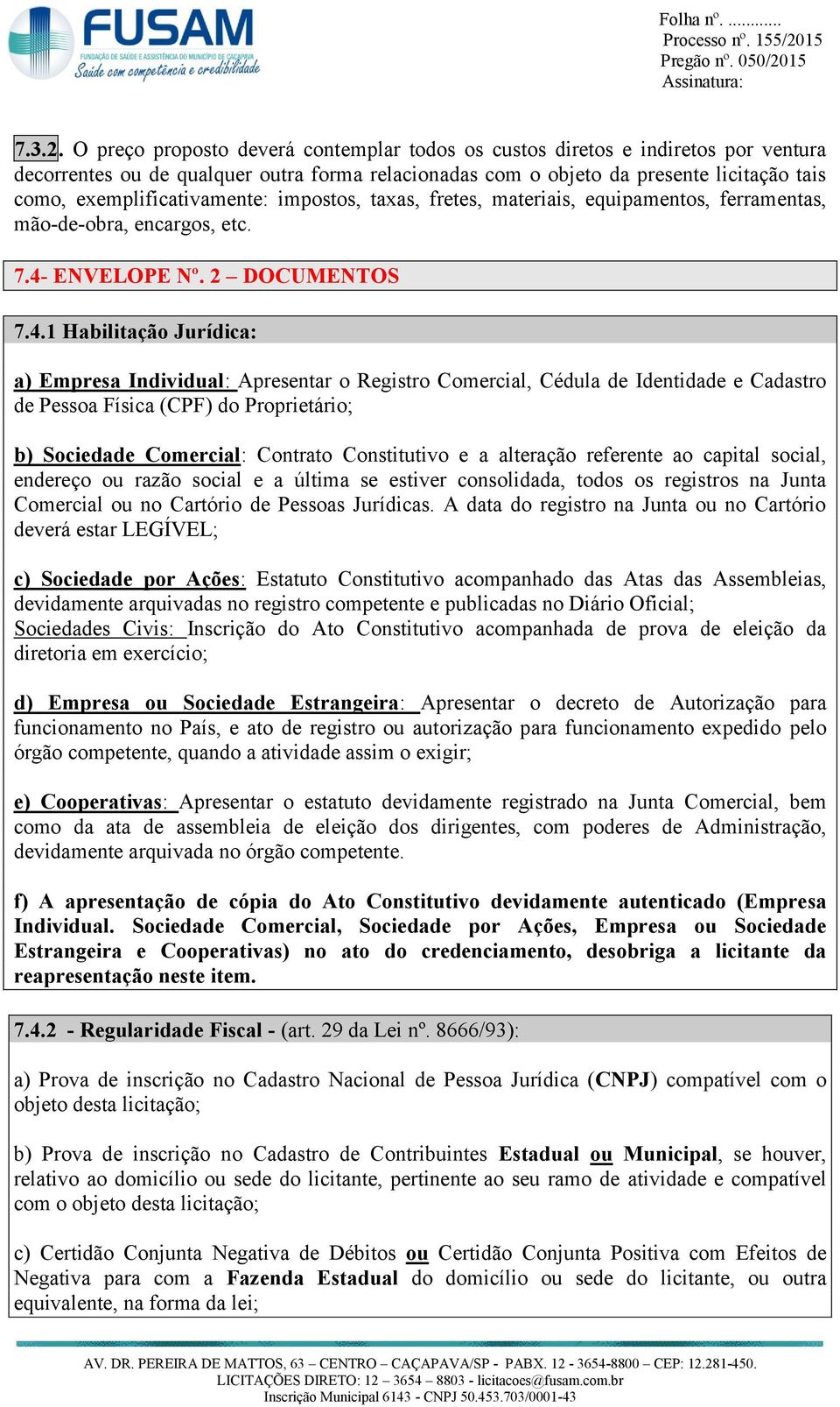 exemplificativamente: impostos, taxas, fretes, materiais, equipamentos, ferramentas, mão-de-obra, encargos, etc. 7.4-