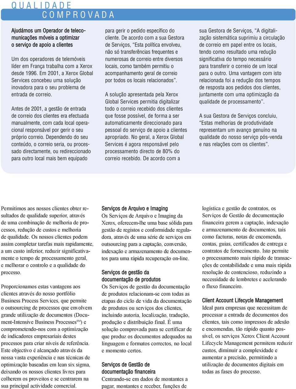 Antes de 2001, a gestão de entrada de correio dos clientes era efectuada manualmente, com cada local operacional responsável por gerir o seu próprio correio.