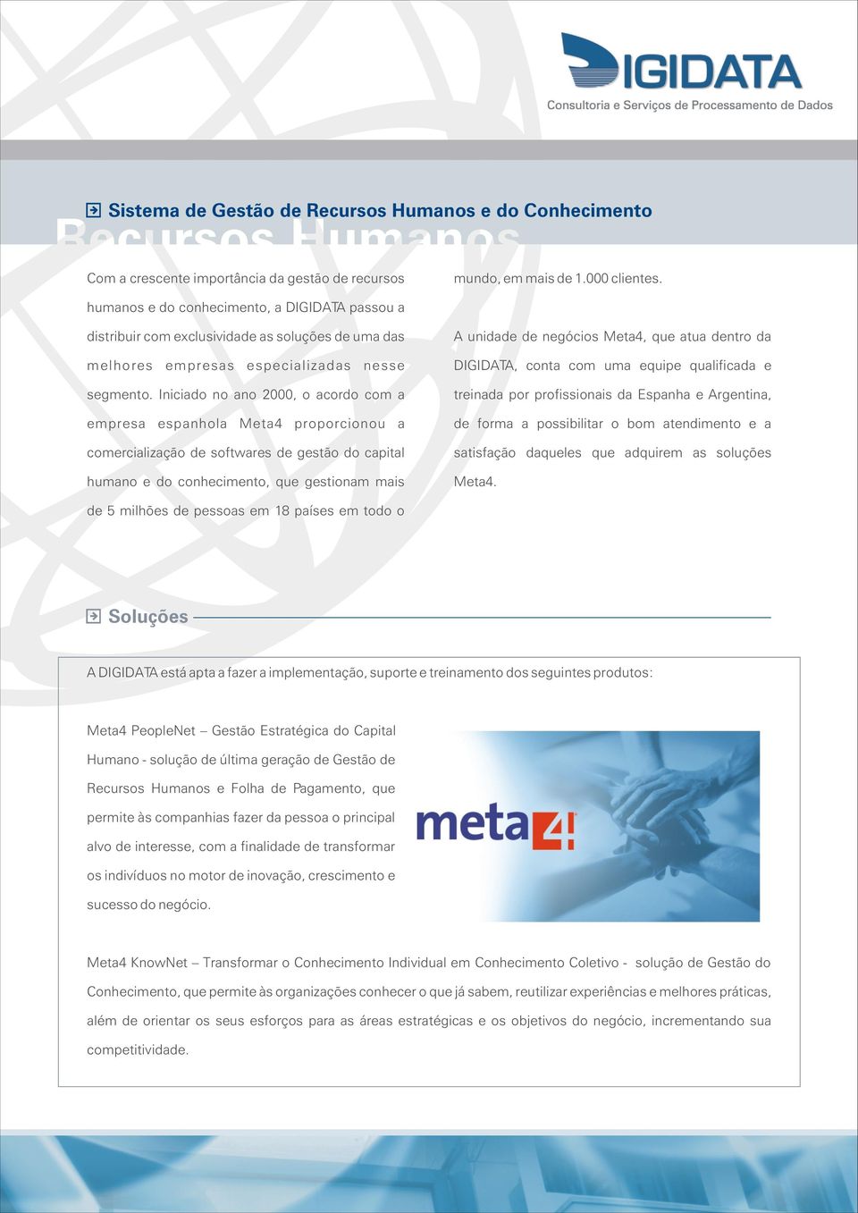 Iniciado no ano 2000, o acordo com a empresa espanhola Meta4 proporcionou a comercialização de softwares de gestão do capital humano e do conhecimento, que gestionam mais A unidade de negócios Meta4,