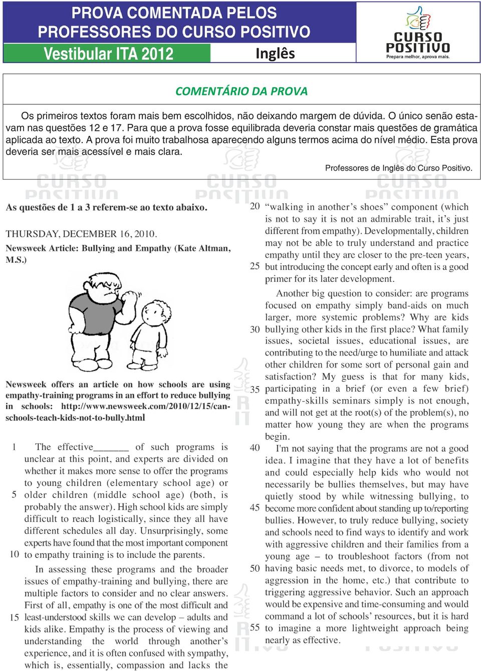 Para que a prova fosse equilibrada deveria constar mais questões de gramática aplicada ao texto.