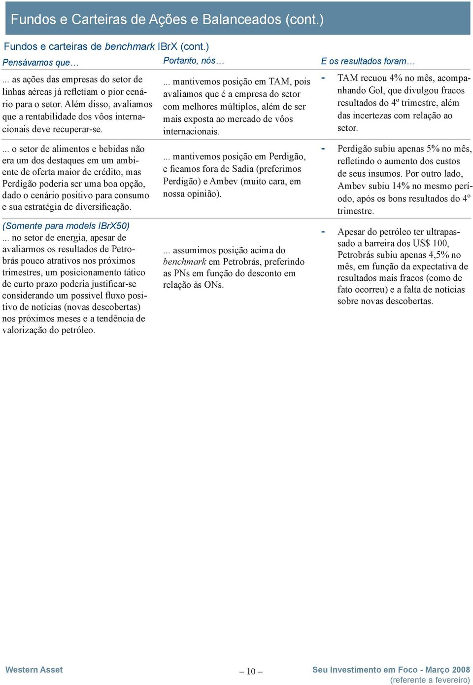 ... mantivemos posição em TAM, pois avaliamos que é a empresa do setor com melhores múltiplos, além de ser mais exposta ao mercado de vôos internacionais.