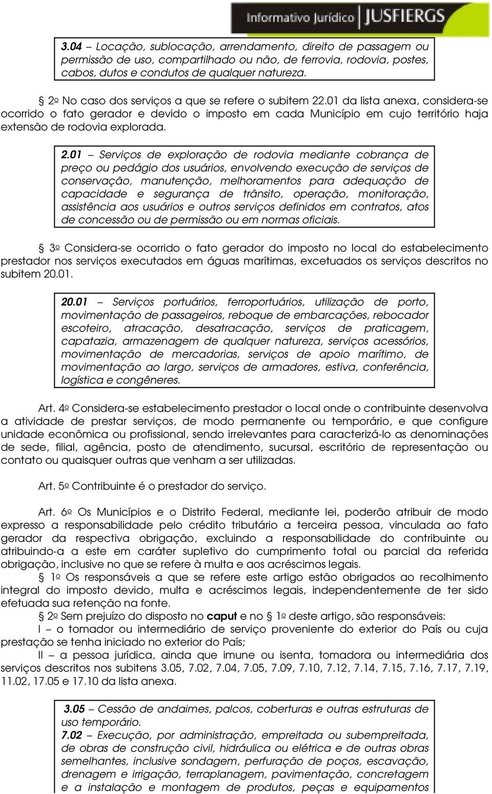 01 da lista anexa, considera-se ocorrido o fato gerador e devido o imposto em cada Município em cujo território haja extensão de rodovia explorada. 2.