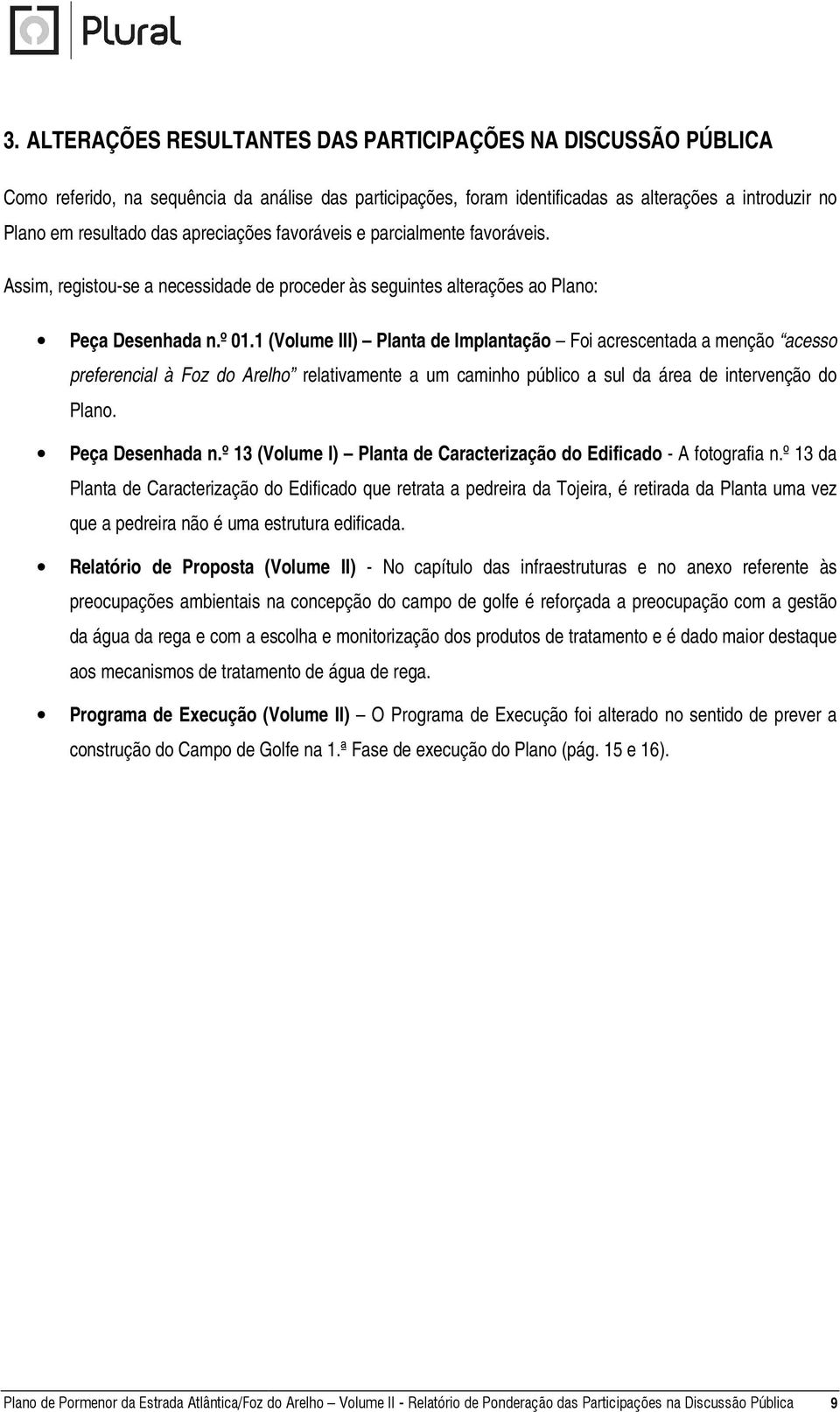 1 (Volume III) Planta de Implantação Foi acrescentada a menção acesso preferencial à Foz do Arelho relativamente a um caminho público a sul da área de intervenção do Plano. Peça Desenhada n.