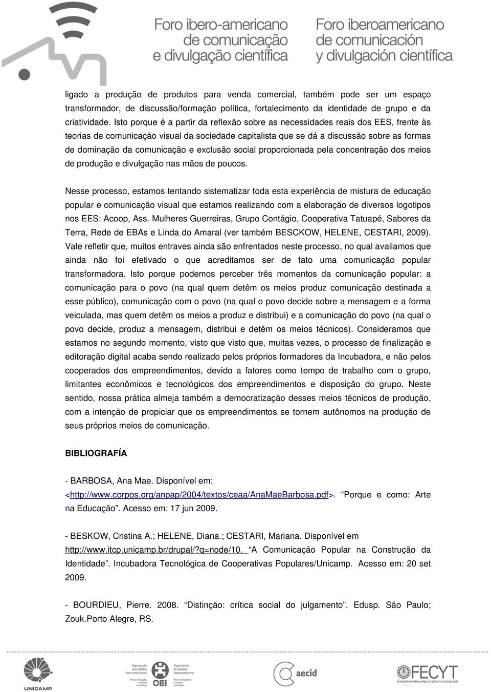 comunicação e exclusão social proporcionada pela concentração dos meios de produção e divulgação nas mãos de poucos.