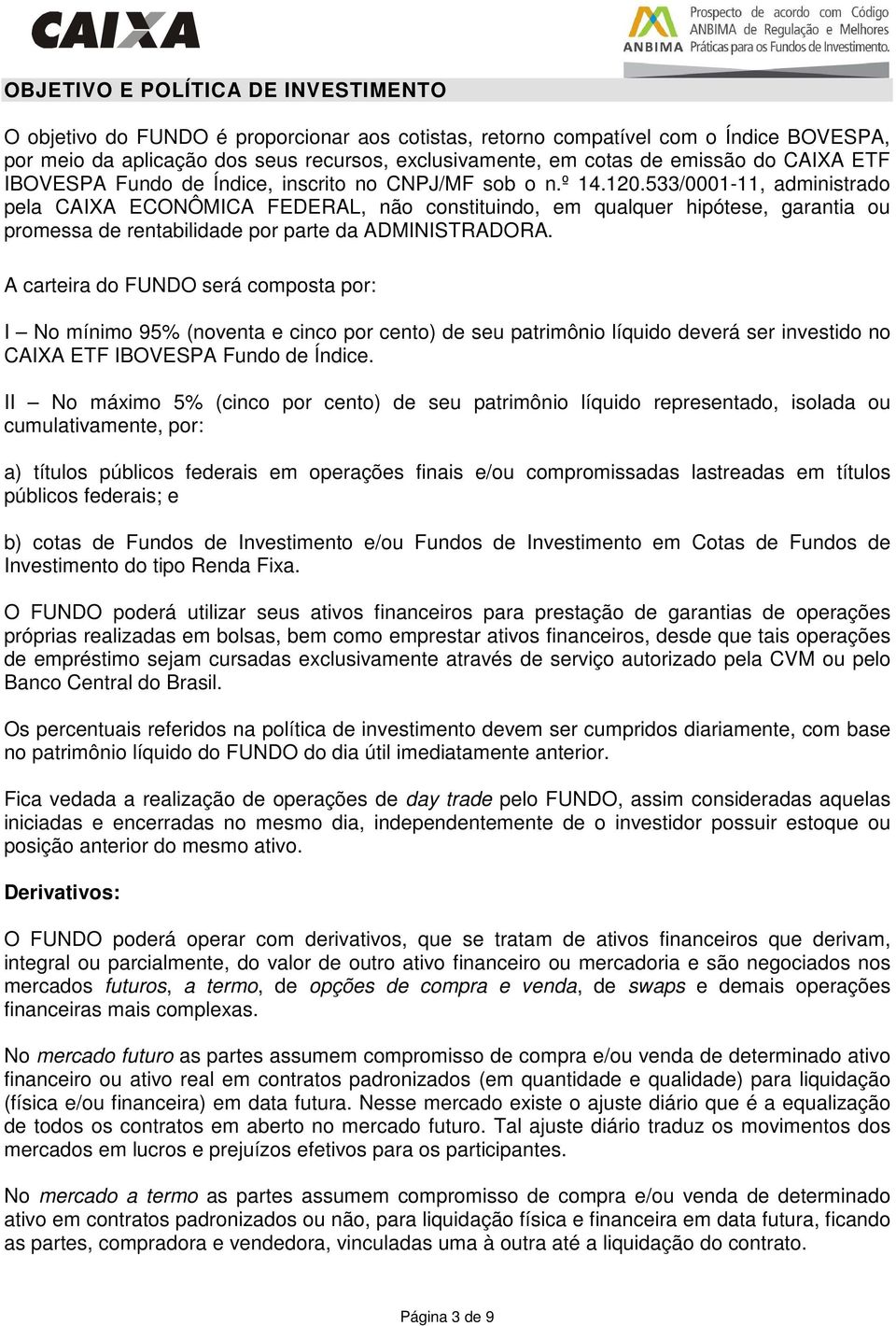 533/0001-11, administrado pela CAIXA ECONÔMICA FEDERAL, não constituindo, em qualquer hipótese, garantia ou promessa de rentabilidade por parte da ADMINISTRADORA.