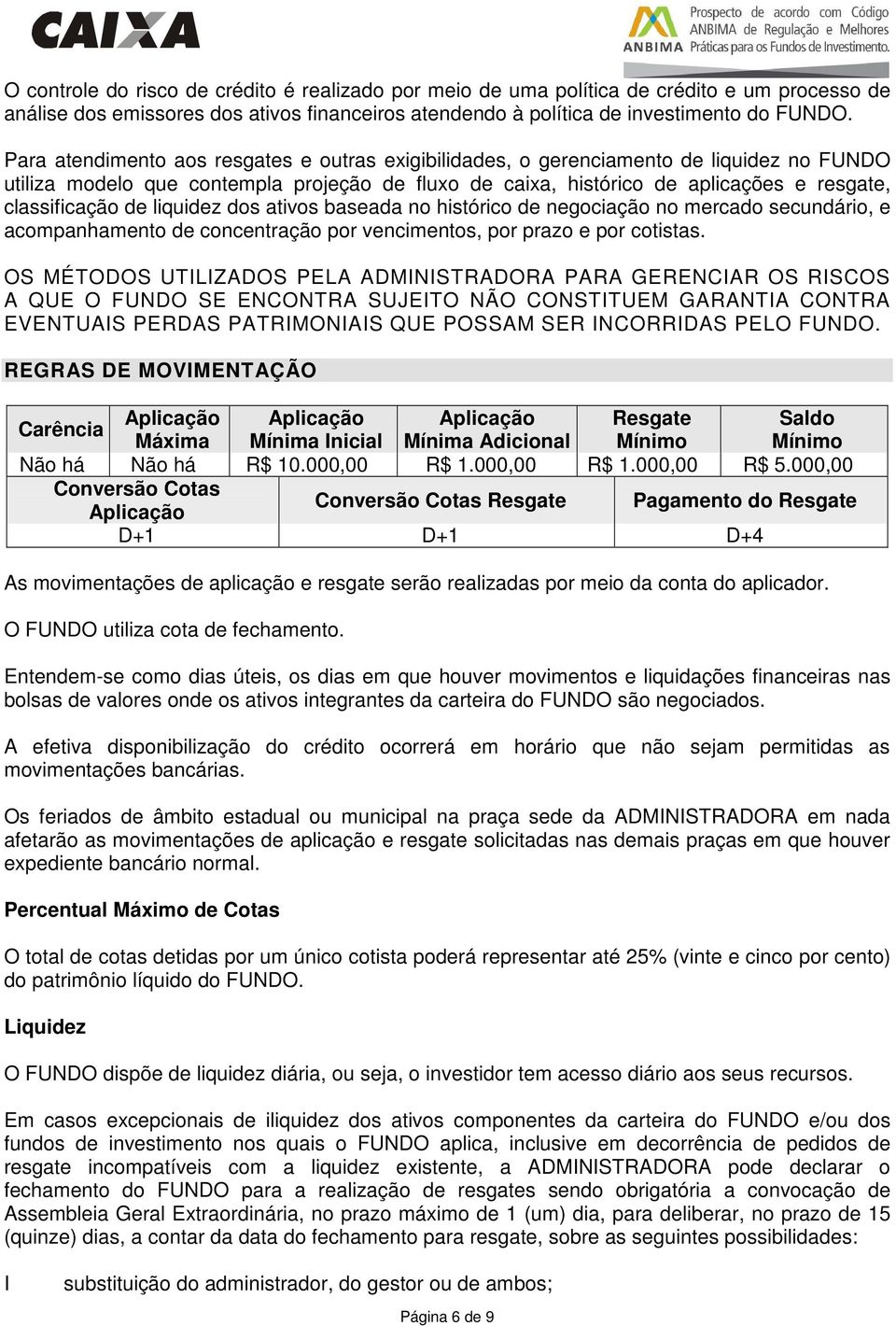 de liquidez dos ativos baseada no histórico de negociação no mercado secundário, e acompanhamento de concentração por vencimentos, por prazo e por cotistas.