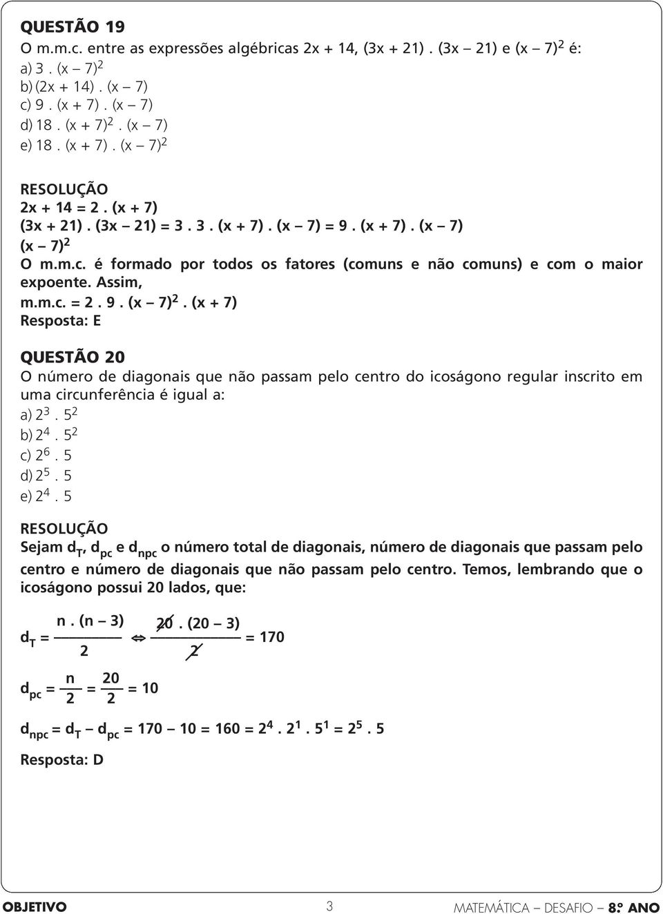 O m.m.c. é formado por todos os fatores (comuns e não comuns) e com o maior expoente. Assim, m.m.c. = 2. 9. (x 7) 2.