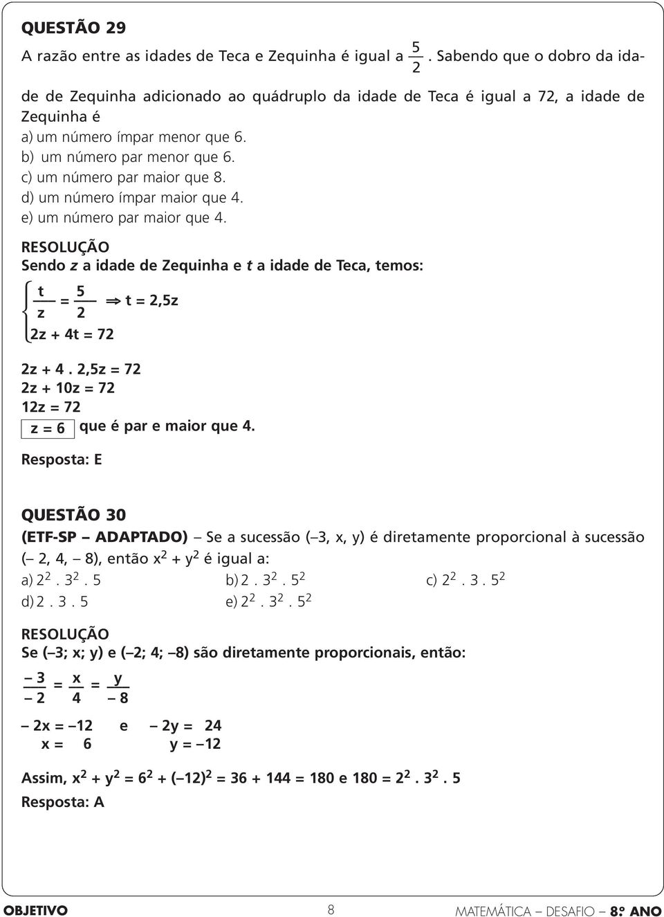 c) um número par maior que 8. d) um número ímpar maior que 4. e) um número par maior que 4. Sendo z a idade de Zequinha e t a idade de Teca, temos: t = t = 2,z z 2 2z + 4t = 72 2z + 4.