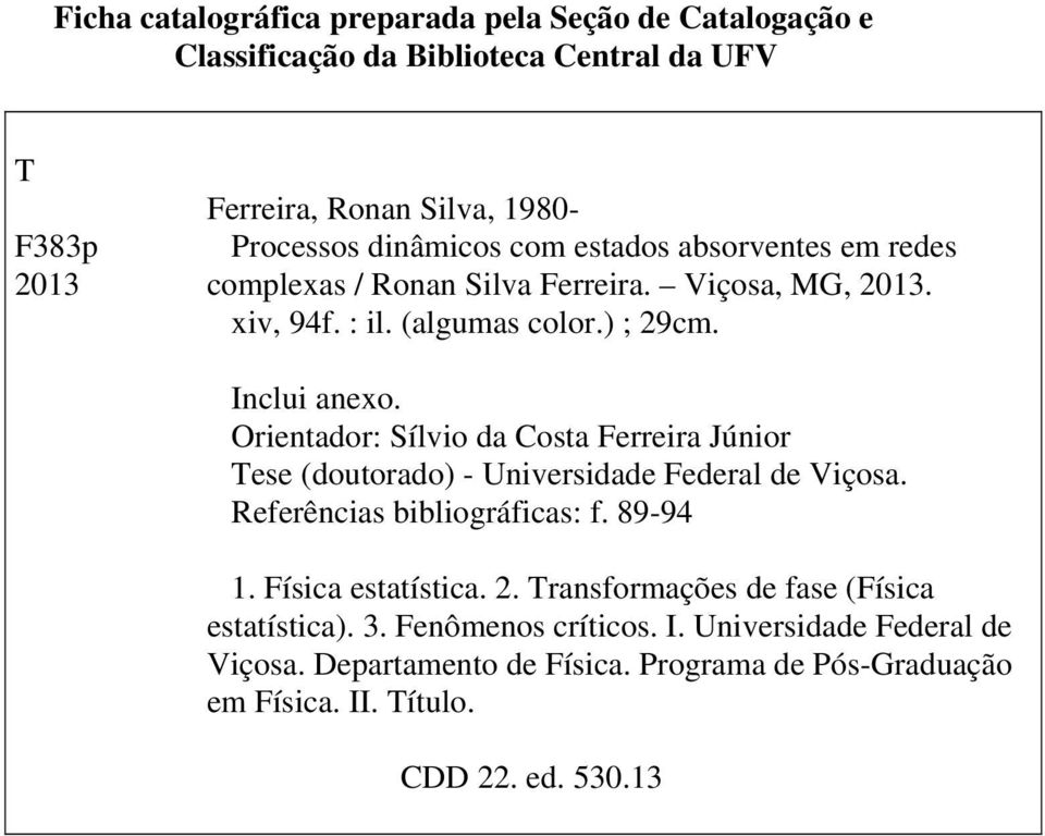 Orientador: Sílvio da Costa Ferreira Júnior Tese (doutorado) - Universidade Federal de Viçosa. Referências bibliográficas: f. 89-94 1. Física estatística. 2.