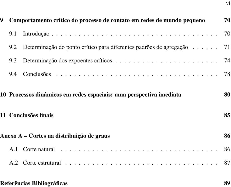 ................................... 78 10 Processos dinâmicos em redes espaciais: uma perspectiva imediata 80 11 Conclusões finais 85 Anexo A -- Cortes na distribuição de graus 86 A.