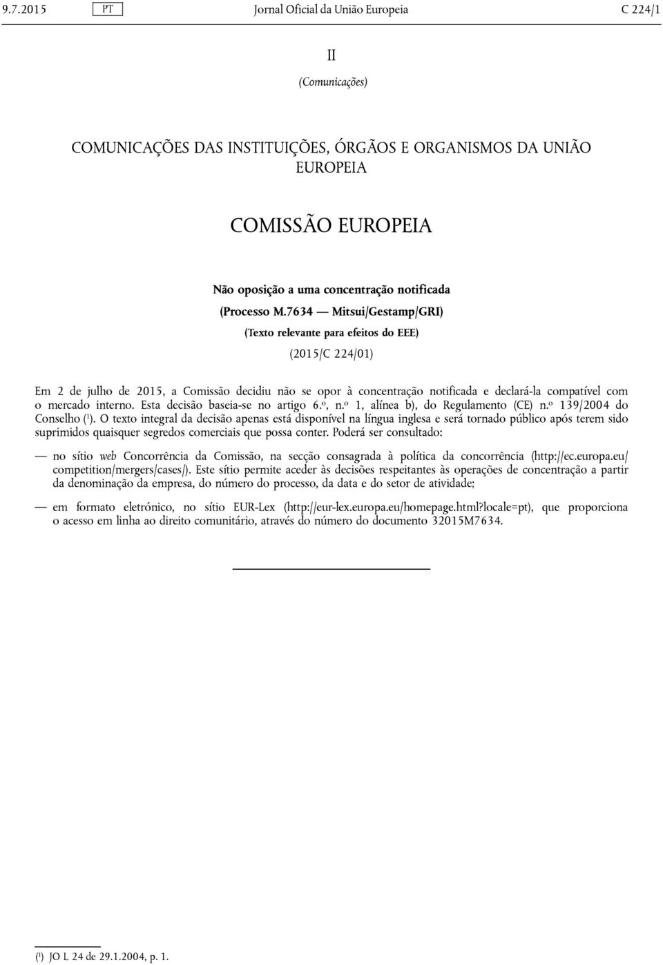 7634 Mitsui/Gestamp/GRI) (Texto relevante para efeitos do EEE) (2015/C 224/01) Em 2 de julho de 2015, a Comissão decidiu não se opor à concentração notificada e declará-la compatível com o mercado