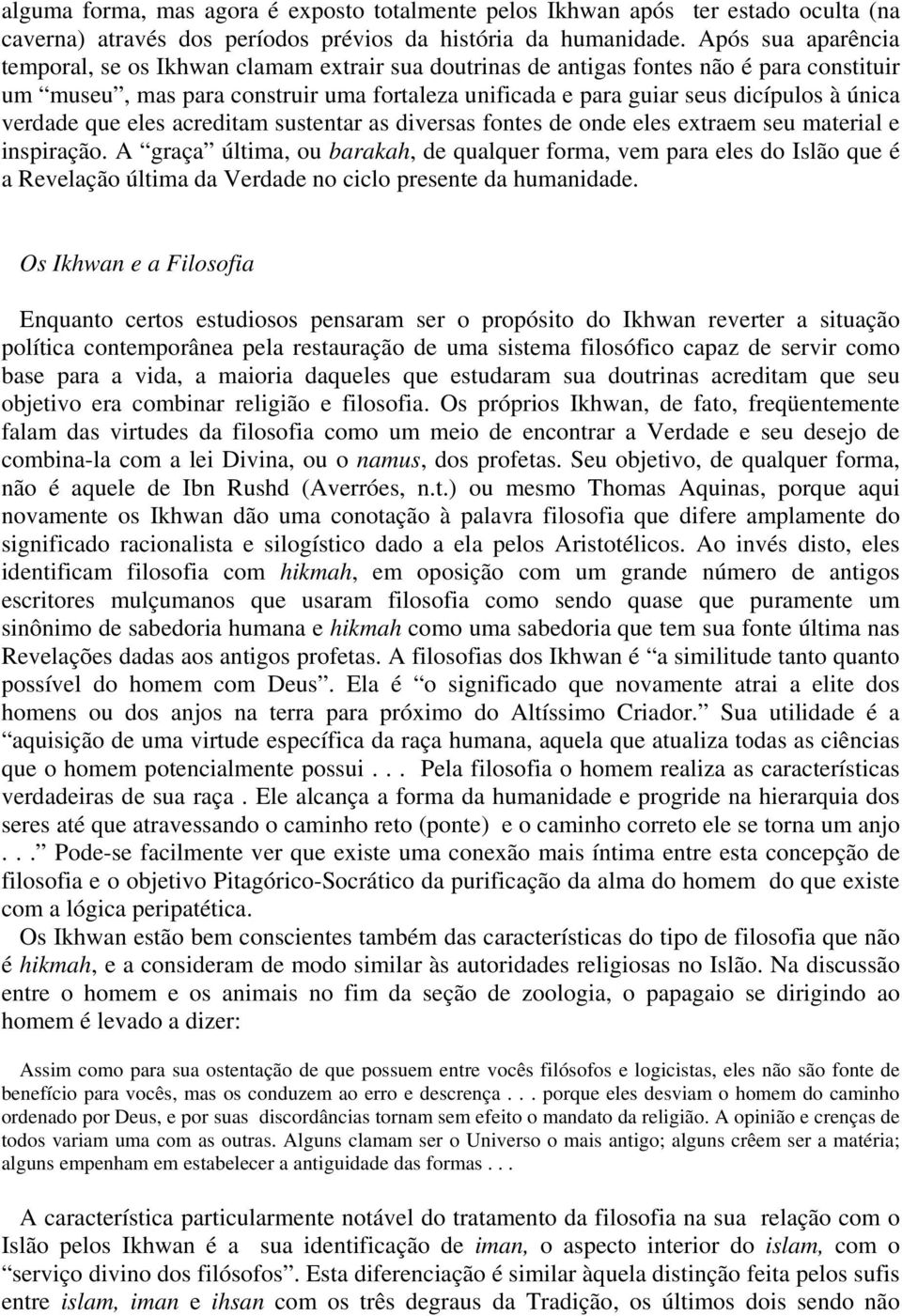 verdade que eles acreditam sustentar as diversas fontes de onde eles extraem seu material e inspiração.