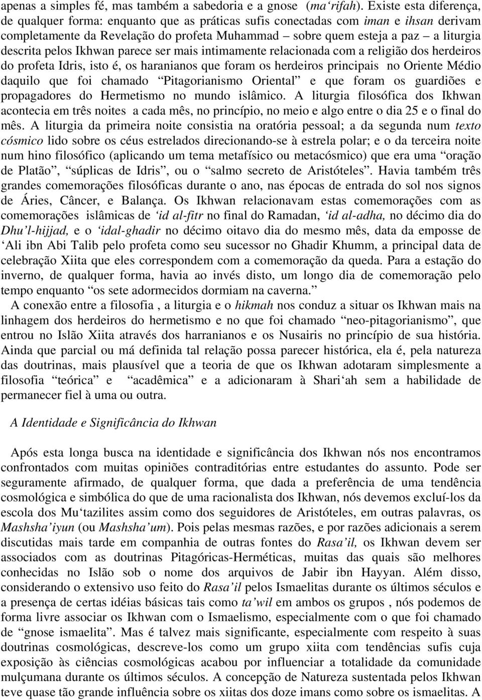 pelos Ikhwan parece ser mais intimamente relacionada com a religião dos herdeiros do profeta Idris, isto é, os haranianos que foram os herdeiros principais no Oriente Médio daquilo que foi chamado