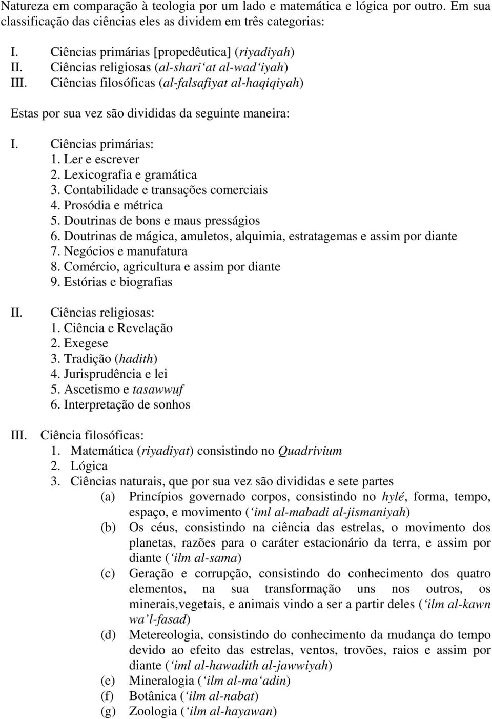 Ciências filosóficas (al-falsafiyat al-haqiqiyah) Estas por sua vez são divididas da seguinte maneira: I. Ciências primárias: 1. Ler e escrever 2. Lexicografia e gramática 3.