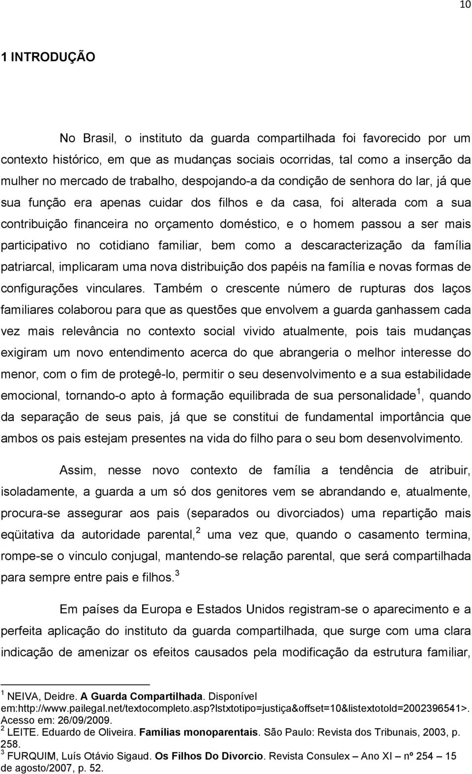 mais participativo no cotidiano familiar, bem como a descaracterização da família patriarcal, implicaram uma nova distribuição dos papéis na família e novas formas de configurações vinculares.