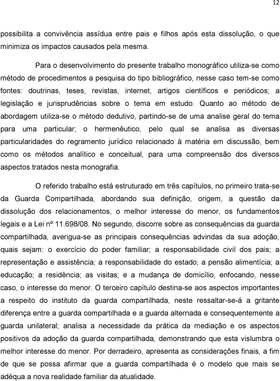 artigos científicos e periódicos; a legislação e jurisprudências sobre o tema em estudo.