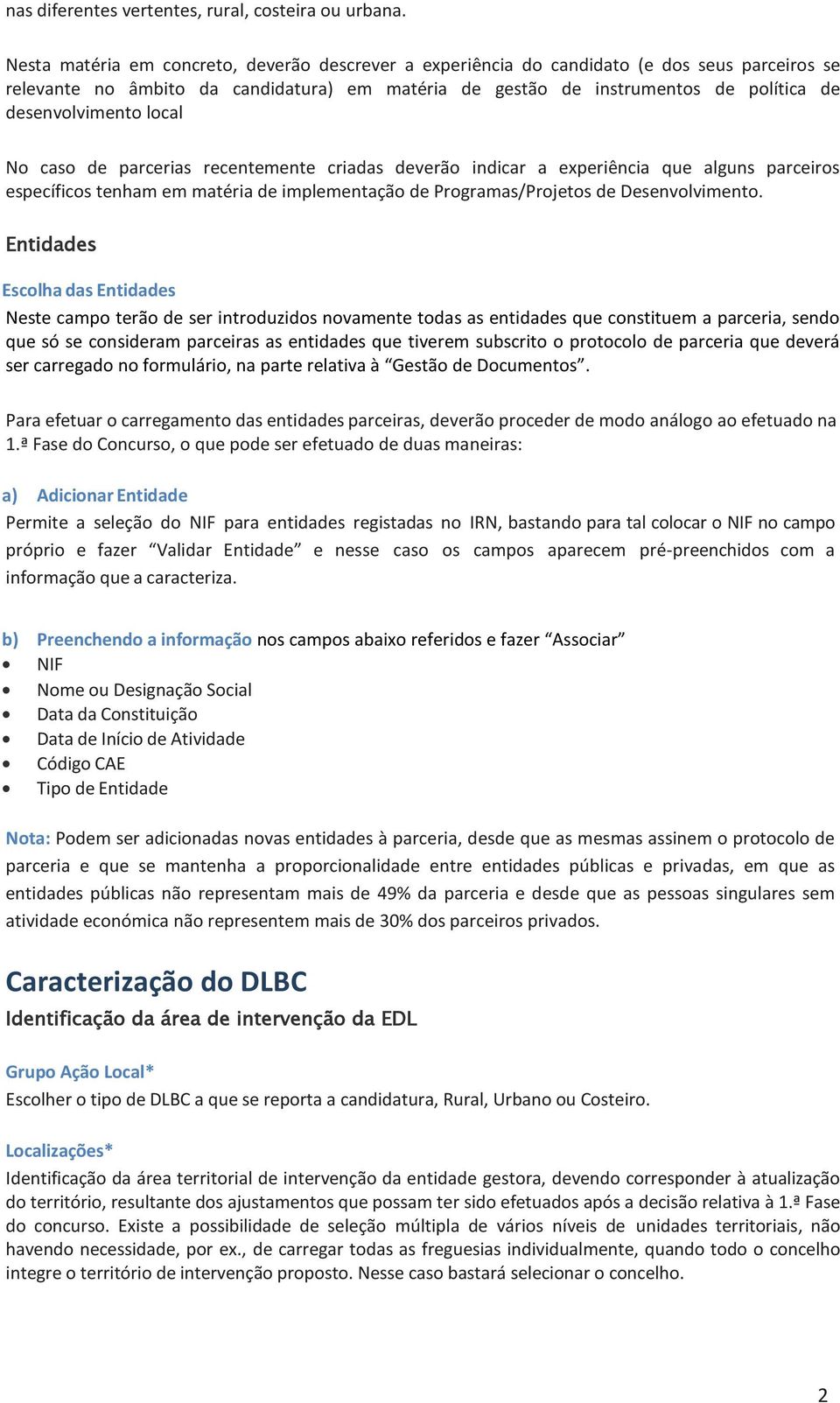 desenvolvimento local No caso de parcerias recentemente criadas deverão indicar a experiência que alguns parceiros específicos tenham em matéria de implementação de Programas/Projetos de